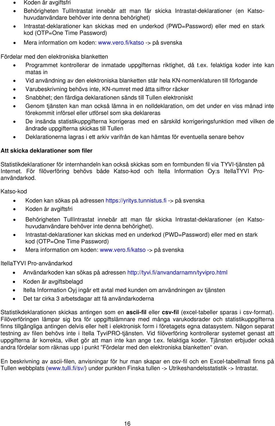 fi/katso -> på svenska Fördelar med den elektroniska blanketten Programmet kontrollerar de inmatade uppgifternas riktighet, då t.ex.