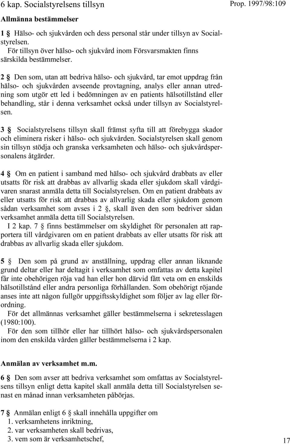 2 Den som, utan att bedriva hälso- och sjukvård, tar emot uppdrag från hälso- och sjukvården avseende provtagning, analys eller annan utredning som utgör ett led i bedömningen av en patients