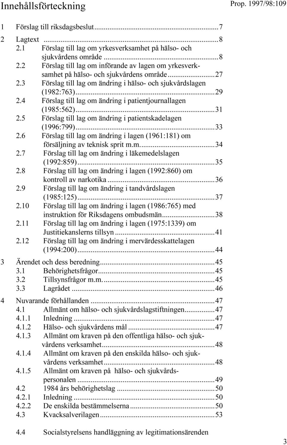 5 Förslag till lag om ändring i patientskadelagen (1996:799)...33 2.6 Förslag till lag om ändring i lagen (1961:181) om försäljning av teknisk sprit m.m...34 2.