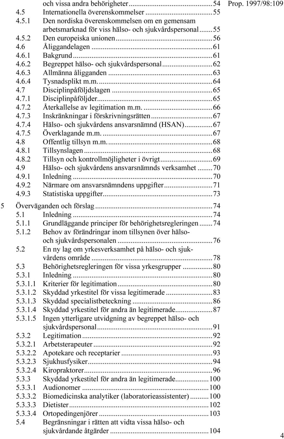 ..65 4.7.2 Återkallelse av legitimation m.m....66 4.7.3 Inskränkningar i förskrivningsrätten...67 4.7.4 Hälso- och sjukvårdens ansvarsnämnd (HSAN)...67 4.7.5 Överklagande m.m....67 4.8 Offentlig tillsyn m.