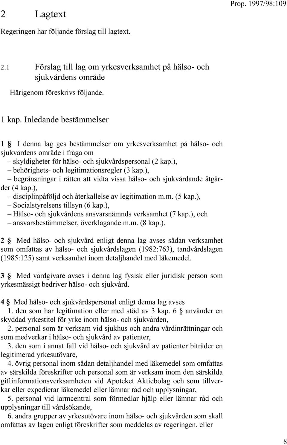 ), behörighets- och legitimationsregler (3 kap.), begränsningar i rätten att vidta vissa hälso- och sjukvårdande åtgärder (4 kap.), disciplinpåföljd och återkallelse av legitimation m.m. (5 kap.