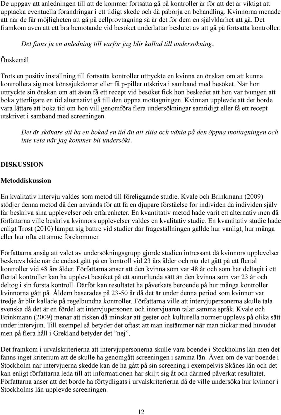 Det framkom även att ett bra bemötande vid besöket underlättar beslutet av att gå på fortsatta kontroller. Önskemål Det finns ju en anledning till varför jag blir kallad till undersökning.