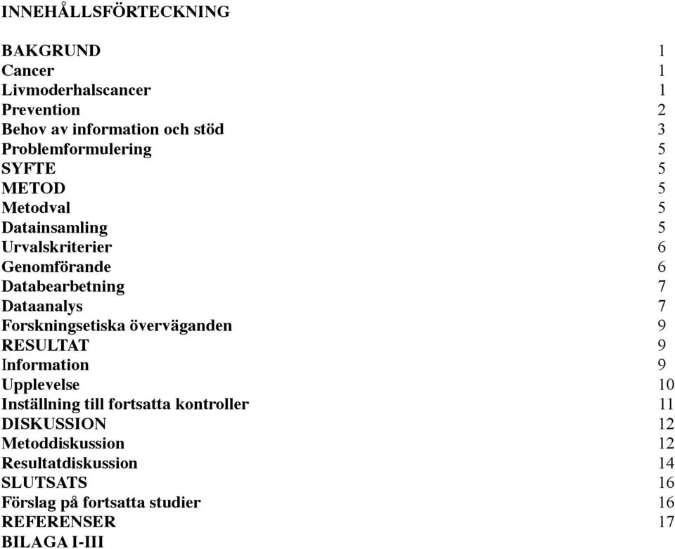 Dataanalys 7 Forskningsetiska överväganden 9 RESULTAT 9 Information 9 Upplevelse 10 Inställning till fortsatta