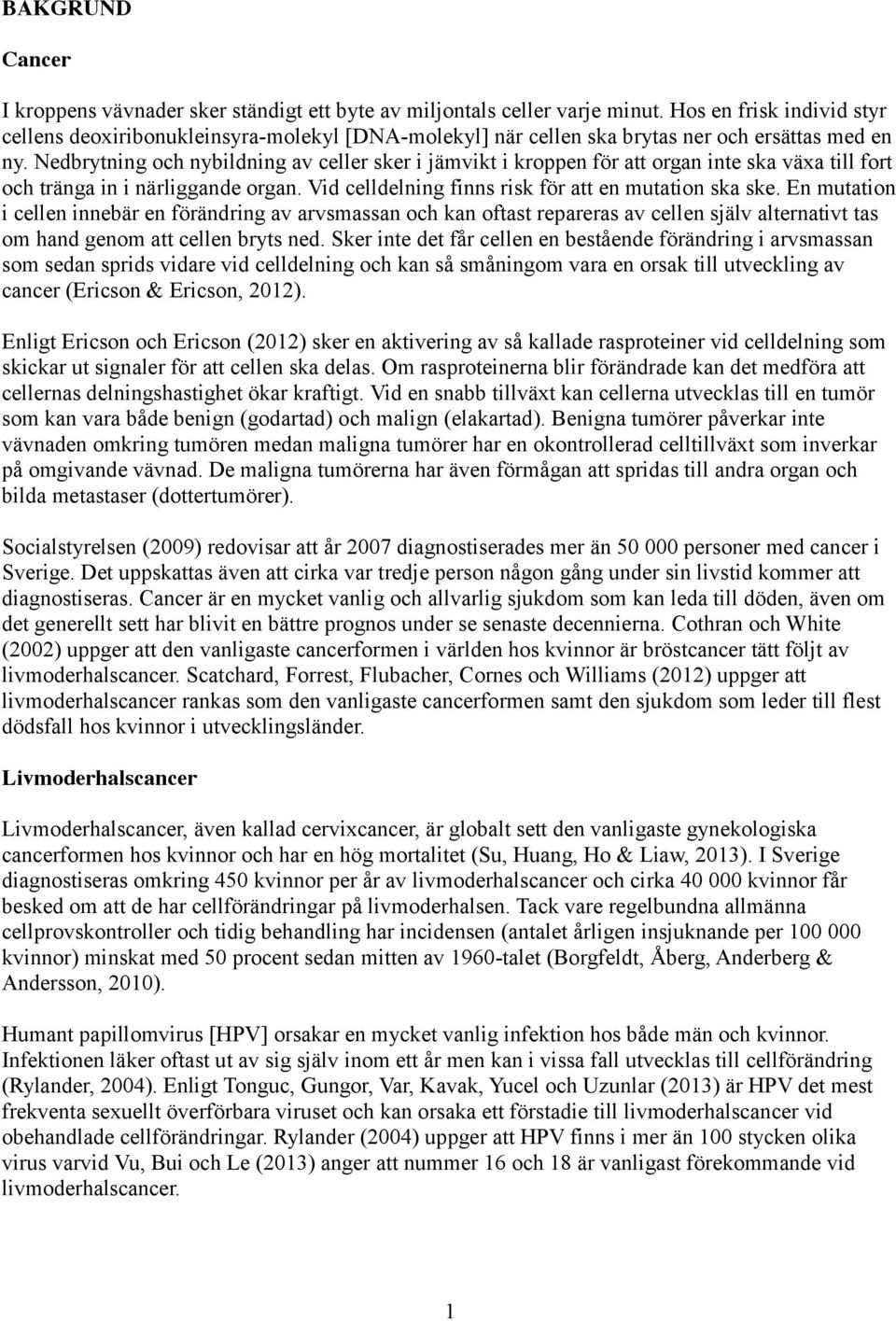 Nedbrytning och nybildning av celler sker i jämvikt i kroppen för att organ inte ska växa till fort och tränga in i närliggande organ. Vid celldelning finns risk för att en mutation ska ske.