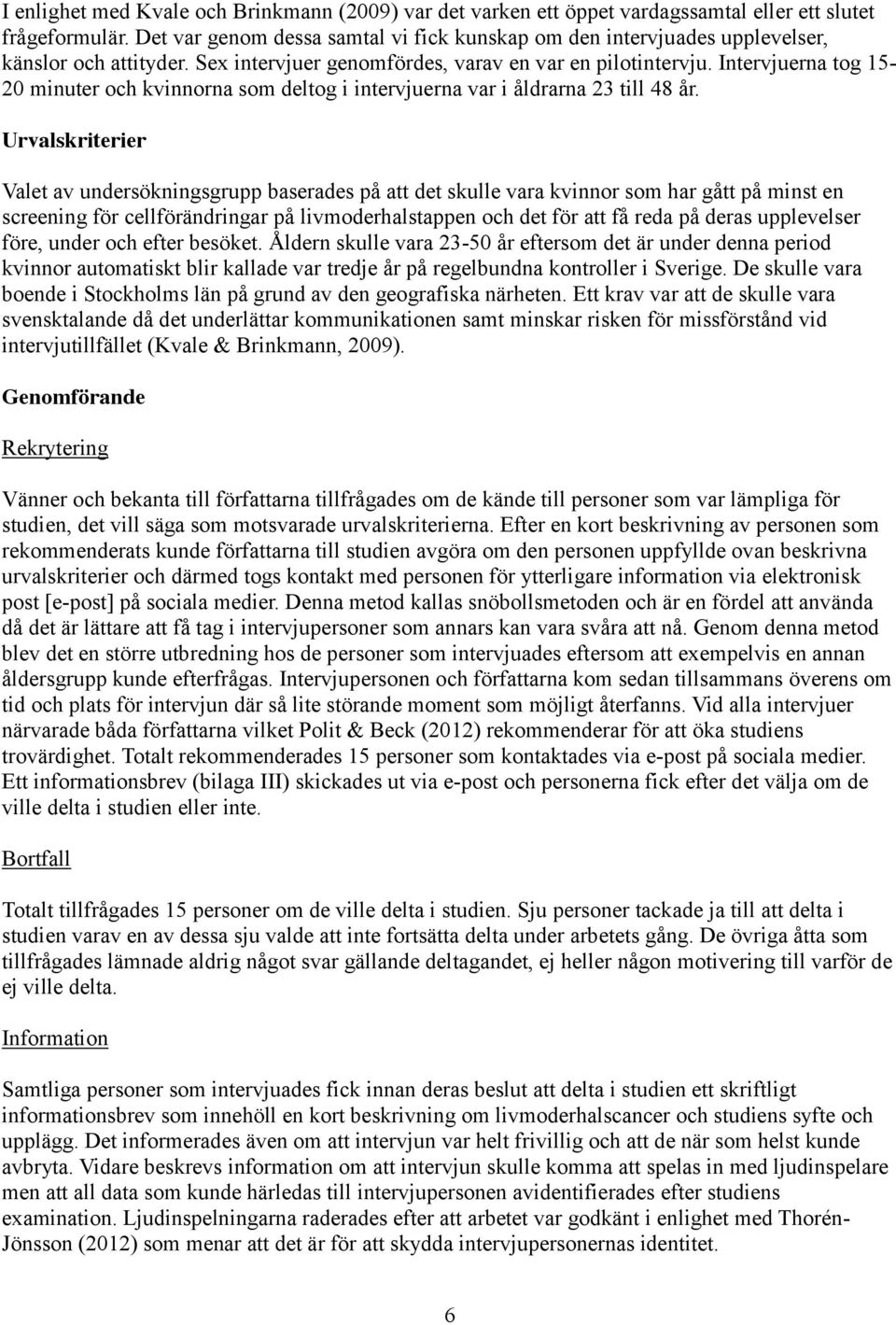 Intervjuerna tog 15-20 minuter och kvinnorna som deltog i intervjuerna var i åldrarna 23 till 48 år.