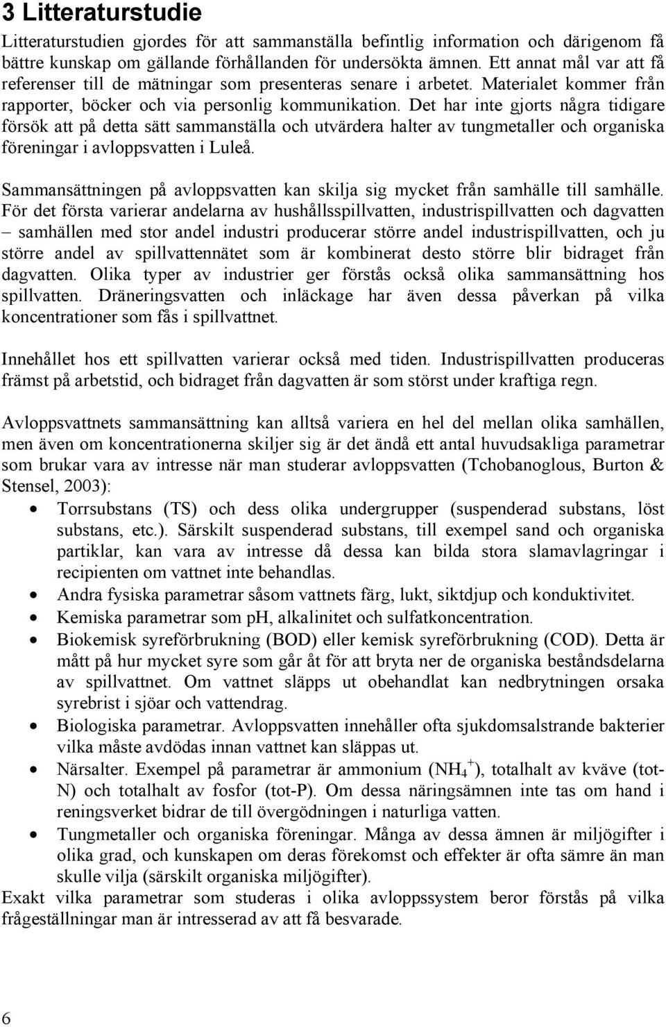 Det har inte gjorts några tidigare försök att på detta sätt sammanställa och utvärdera halter av tungmetaller och organiska föreningar i avloppsvatten i Luleå.