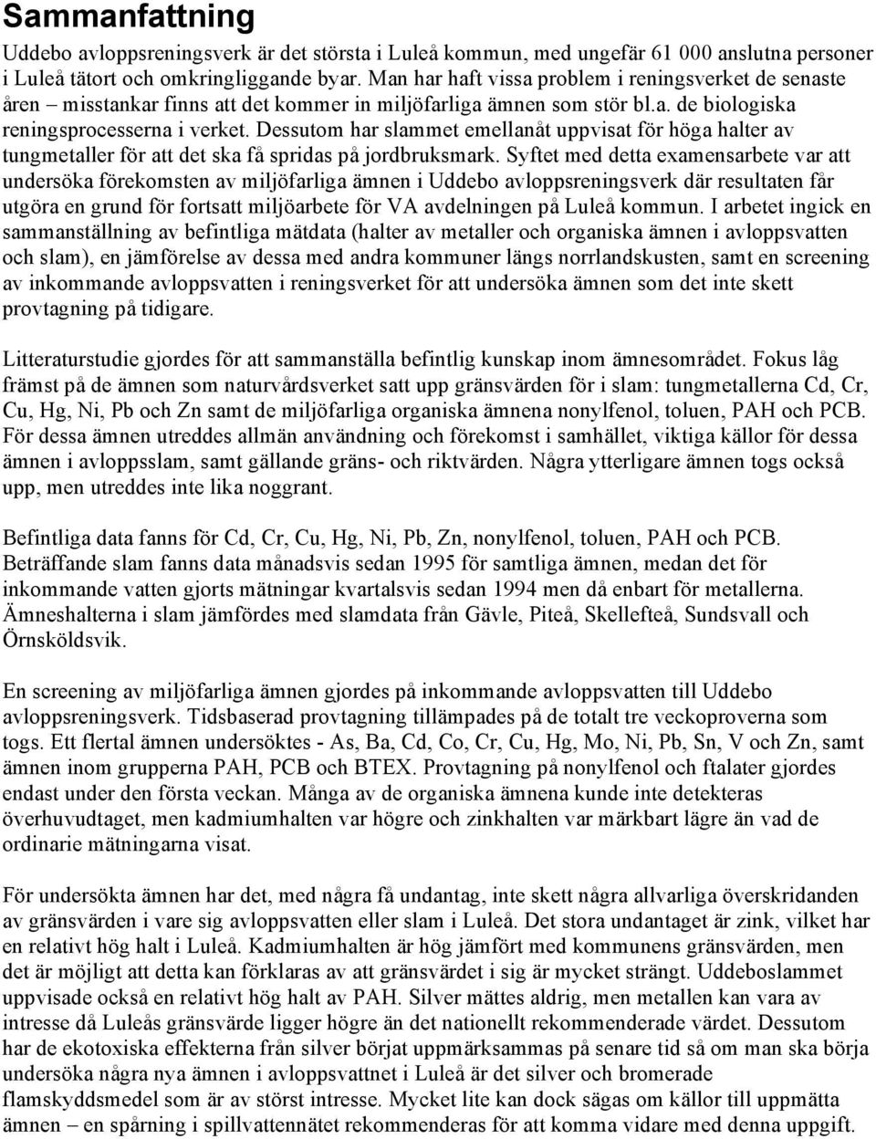 Dessutom har slammet emellanåt uppvisat för höga halter av tungmetaller för att det ska få spridas på jordbruksmark.