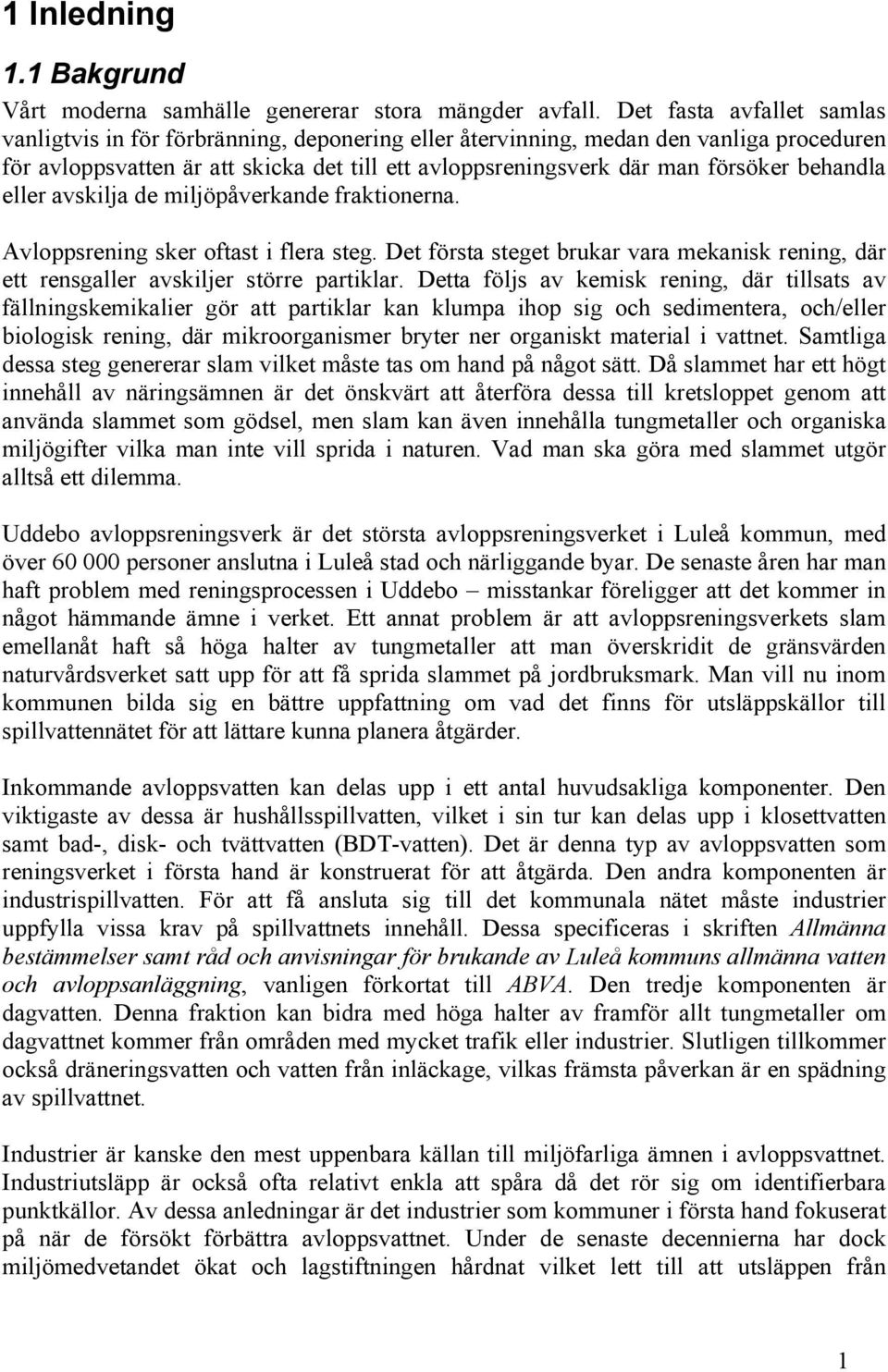 behandla eller avskilja de miljöpåverkande fraktionerna. Avloppsrening sker oftast i flera steg. Det första steget brukar vara mekanisk rening, där ett rensgaller avskiljer större partiklar.