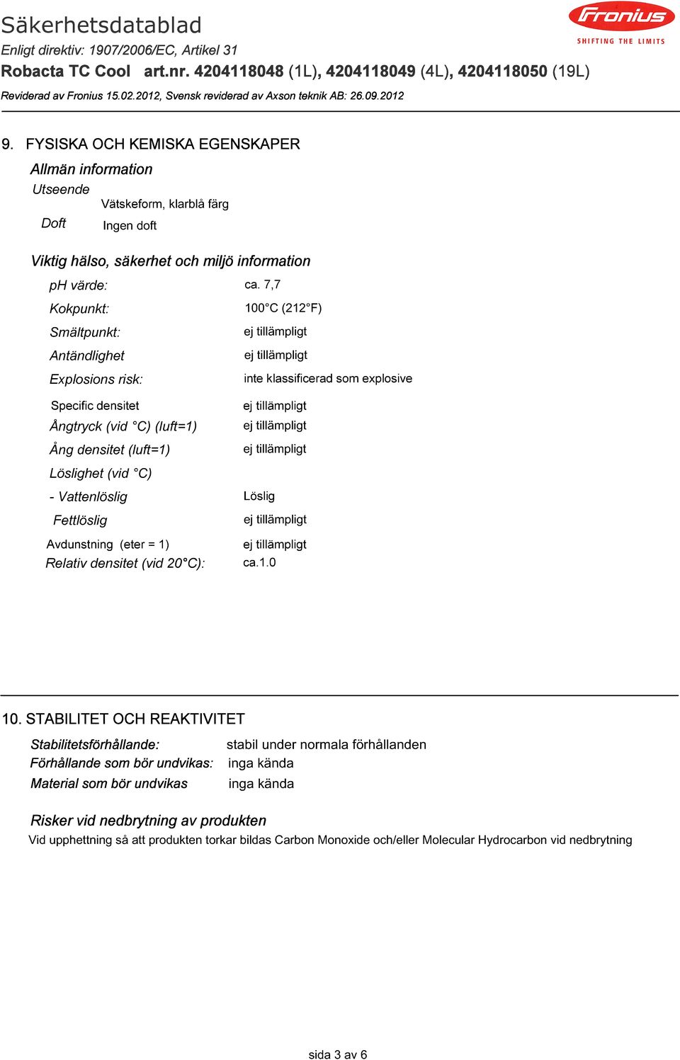 Vattenlöslig Löslig Fettlöslig Relativ densitet (vid 20 C): ca.1.0 10.