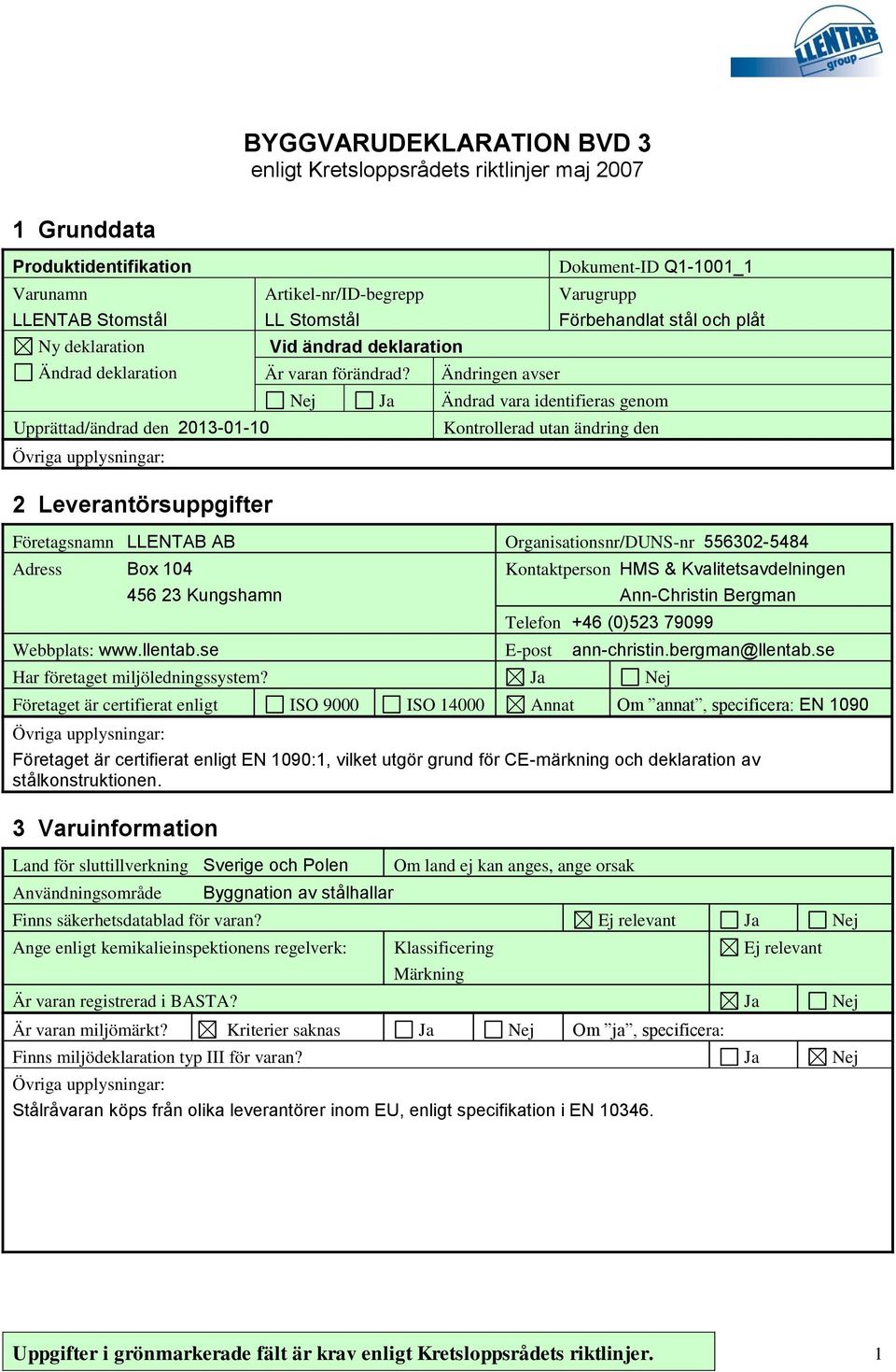 Ändringen avser Dokument-ID Q1-1001_1 Varugrupp Förbehandlat stål och plåt Nej Ja Ändrad vara identifieras genom Kontrollerad utan ändring den Företagsnamn LLENTAB AB Organisationsnr/DUNS-nr