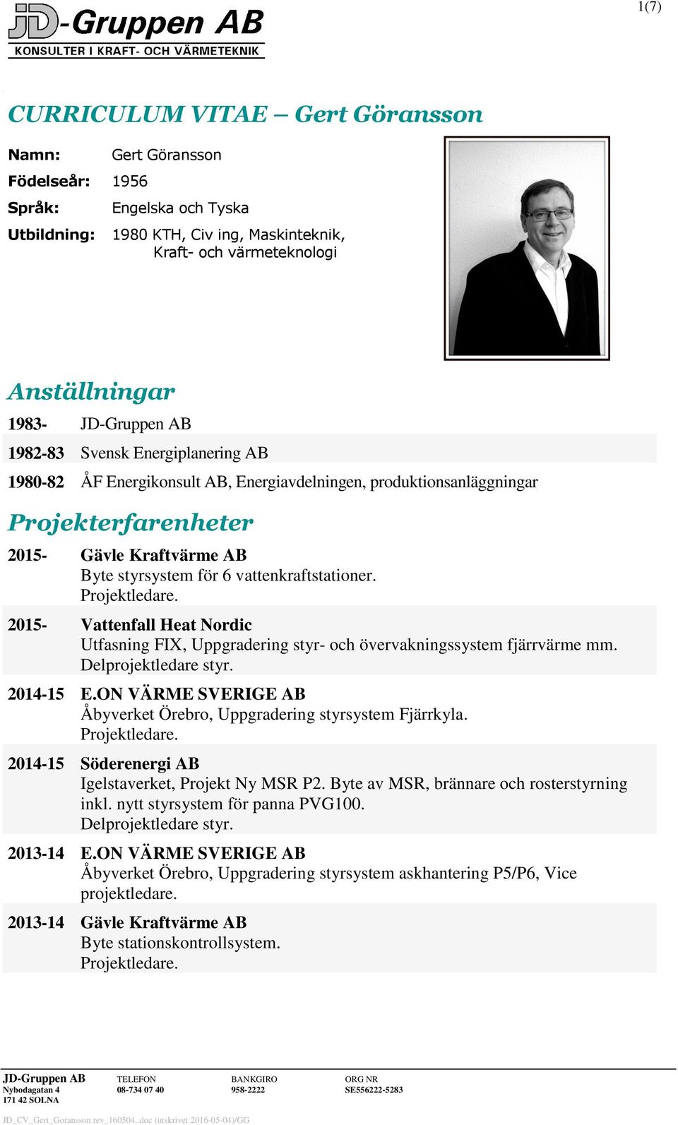 2015- Vattenfall Heat Nordic Utfasning FIX, Uppgradering styr- och övervakningssystem fjärrvärme mm. Delprojektledare styr. 2014-15 E.