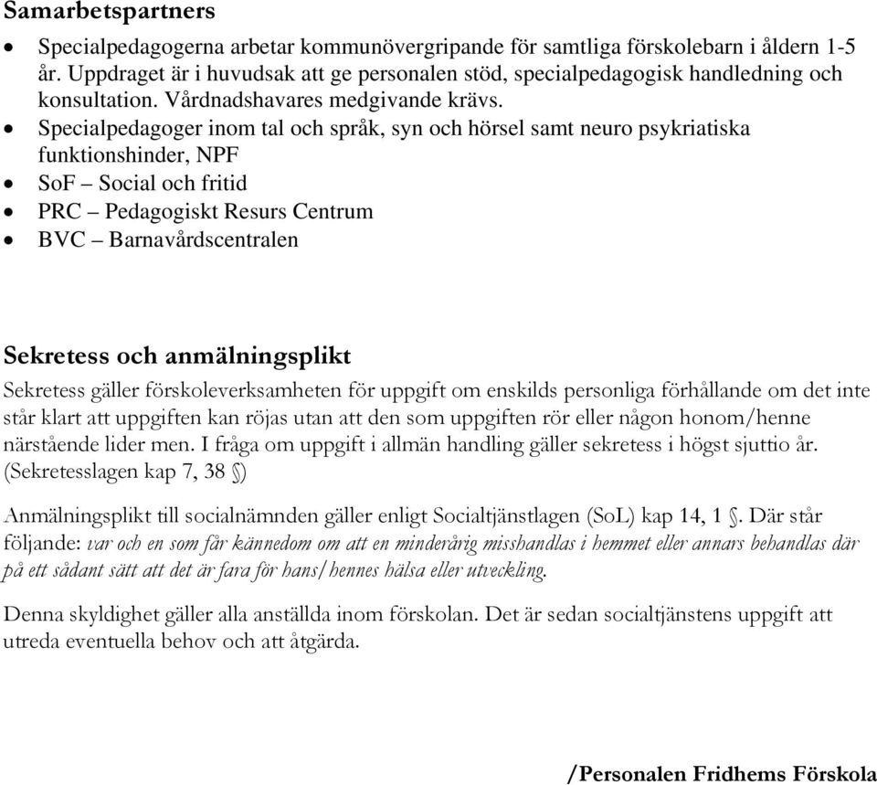 Specialpedagoger inom tal och språk, syn och hörsel samt neuro psykriatiska funktionshinder, NPF SoF Social och fritid PRC Pedagogiskt Resurs Centrum BVC Barnavårdscentralen Sekretess och