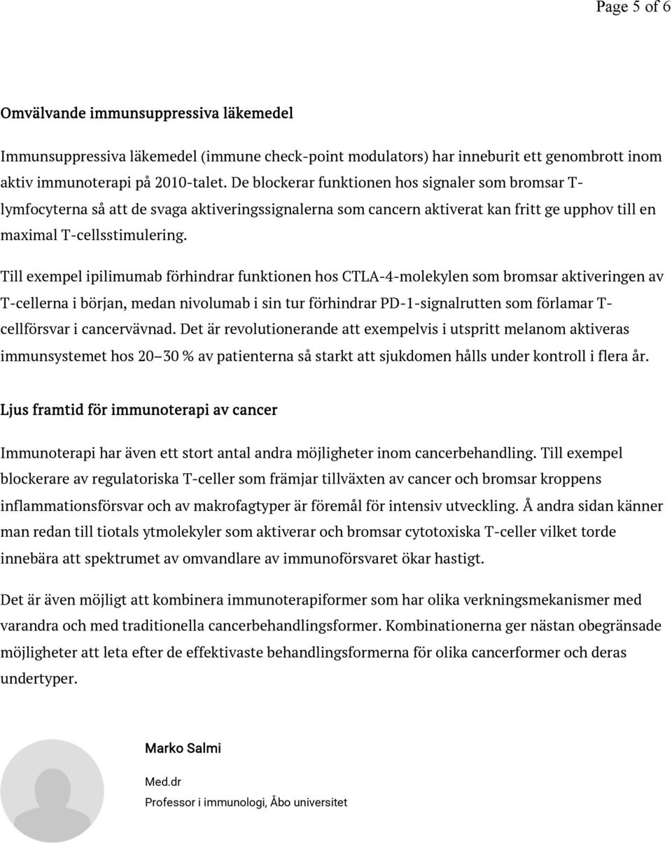 Till exempel ipilimumab förhindrar funktionen hos CTLA-4-molekylen som bromsar aktiveringen av T-cellerna i början, medan nivolumab i sin tur förhindrar PD-1-signalrutten som förlamar T- cellförsvar