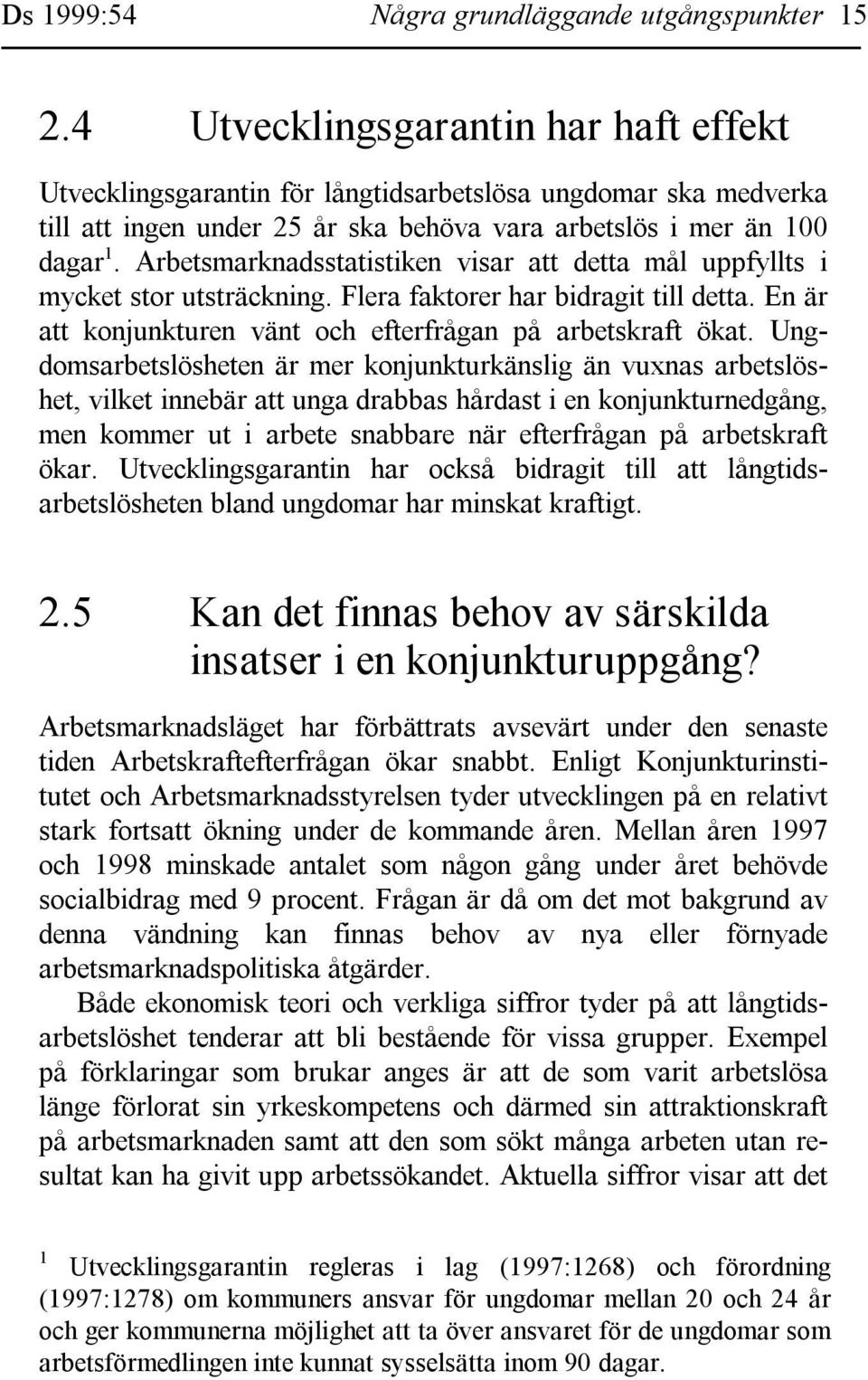 Arbetsmarknadsstatistiken visar att detta mål uppfyllts i mycket stor utsträckning. Flera faktorer har bidragit till detta. En är att konjunkturen vänt och efterfrågan på arbetskraft ökat.