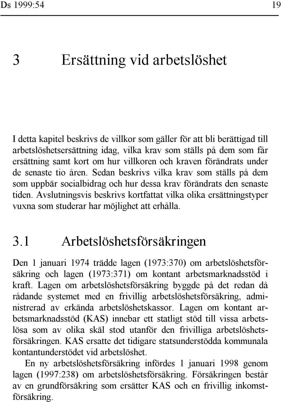 Avslutningsvis beskrivs kortfattat vilka olika ersättningstyper vuxna som studerar har möjlighet att erhålla. 3.