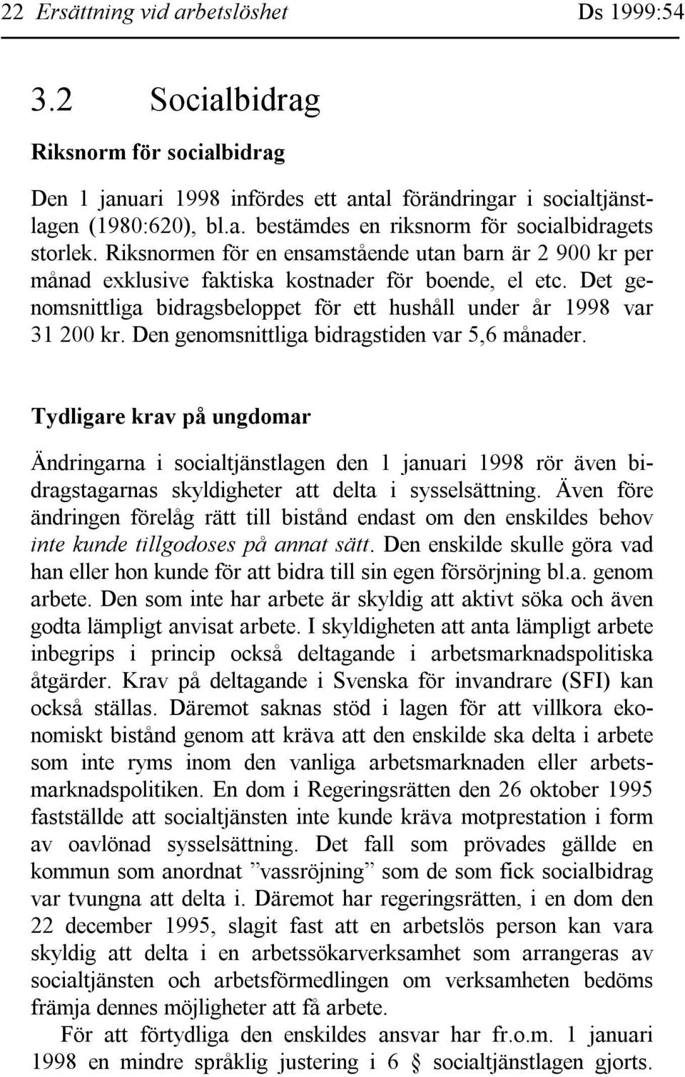 Den genomsnittliga bidragstiden var 5,6 månader. Tydligare krav på ungdomar Ändringarna i socialtjänstlagen den 1 januari 1998 rör även bidragstagarnas skyldigheter att delta i sysselsättning.