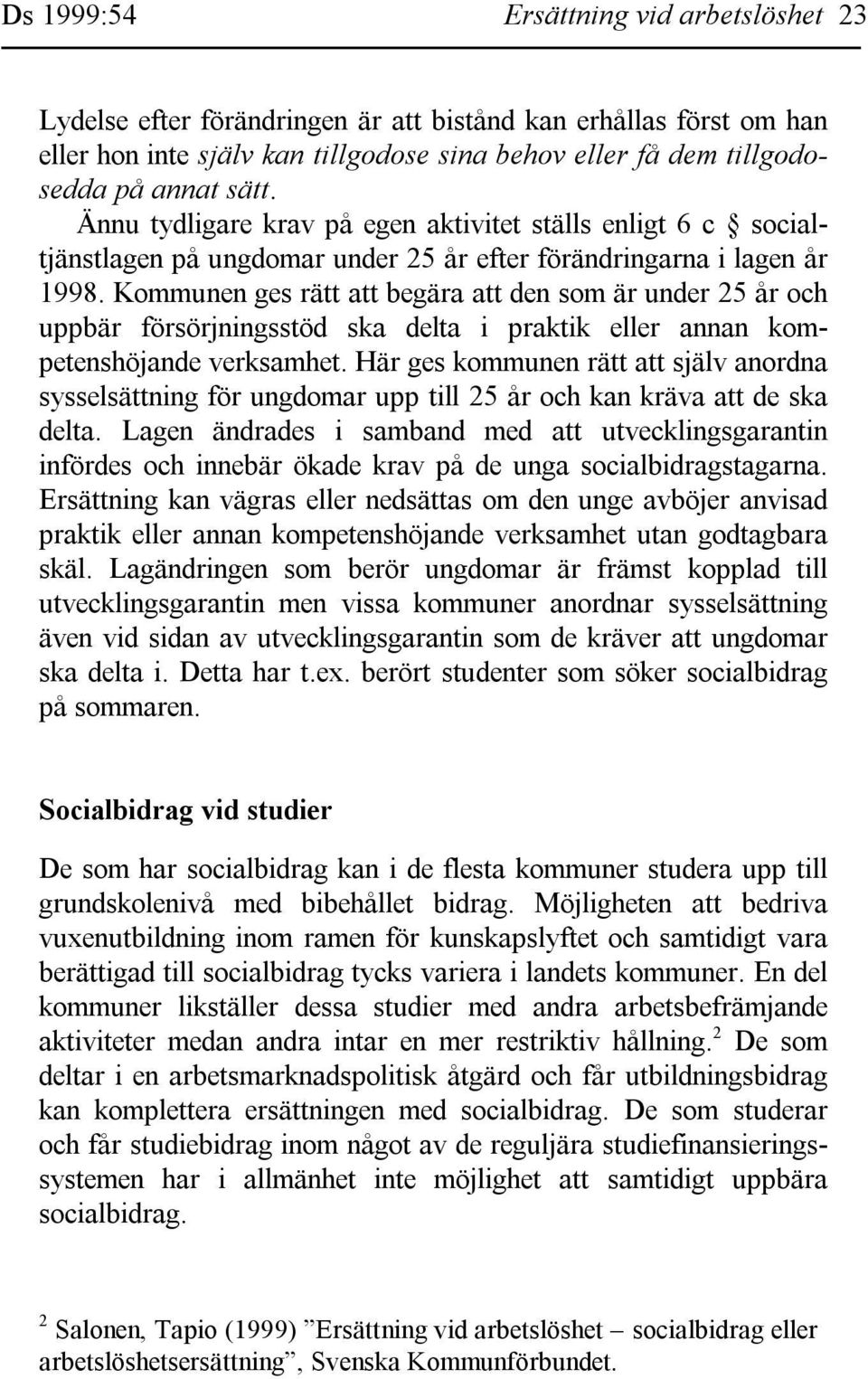 Kommunen ges rätt att begära att den som är under 25 år och uppbär försörjningsstöd ska delta i praktik eller annan kompetenshöjande verksamhet.