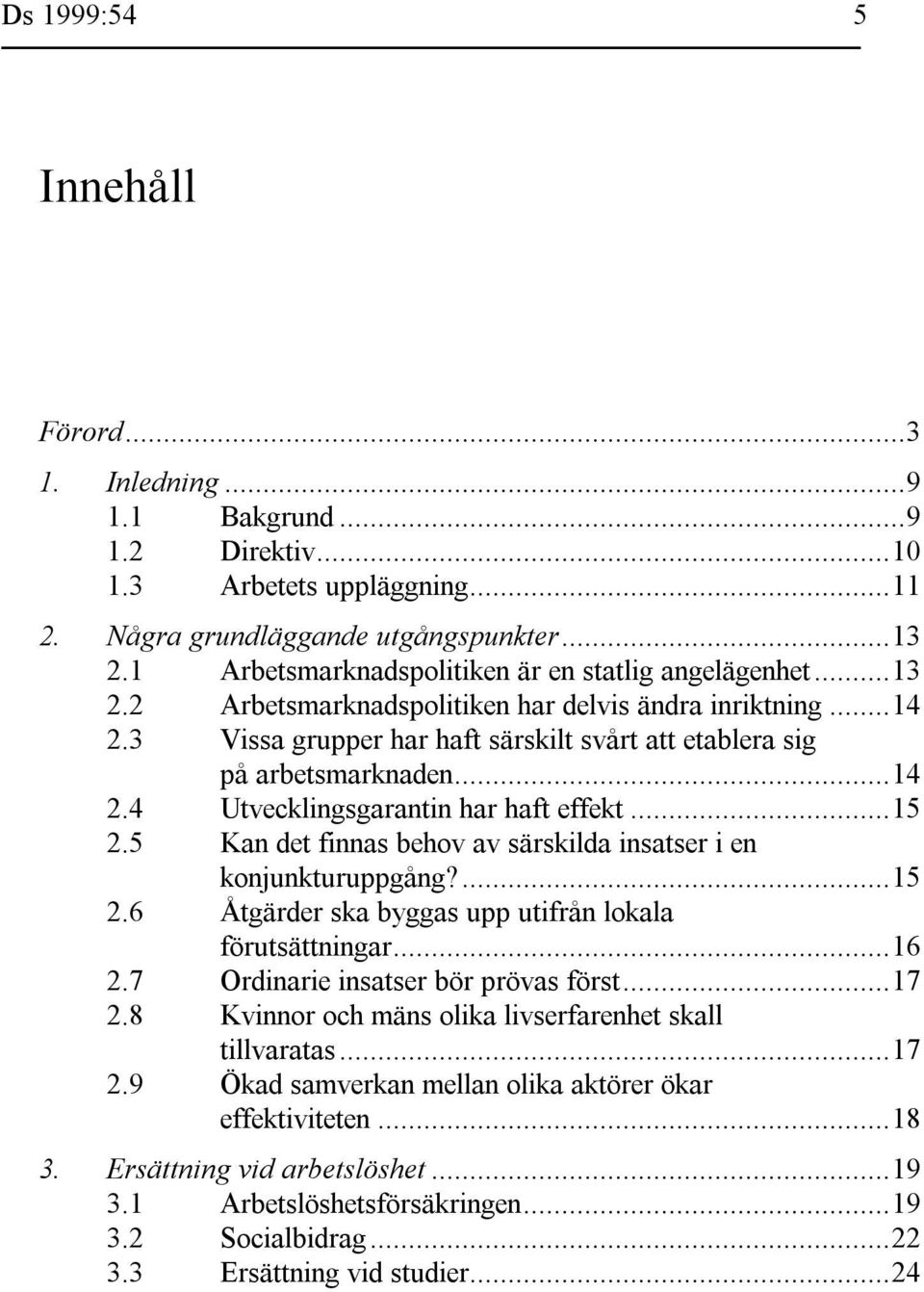 ..14 2.4 Utvecklingsgarantin har haft effekt...15 2.5 Kan det finnas behov av särskilda insatser i en konjunkturuppgång?...15 2.6 Åtgärder ska byggas upp utifrån lokala förutsättningar...16 2.