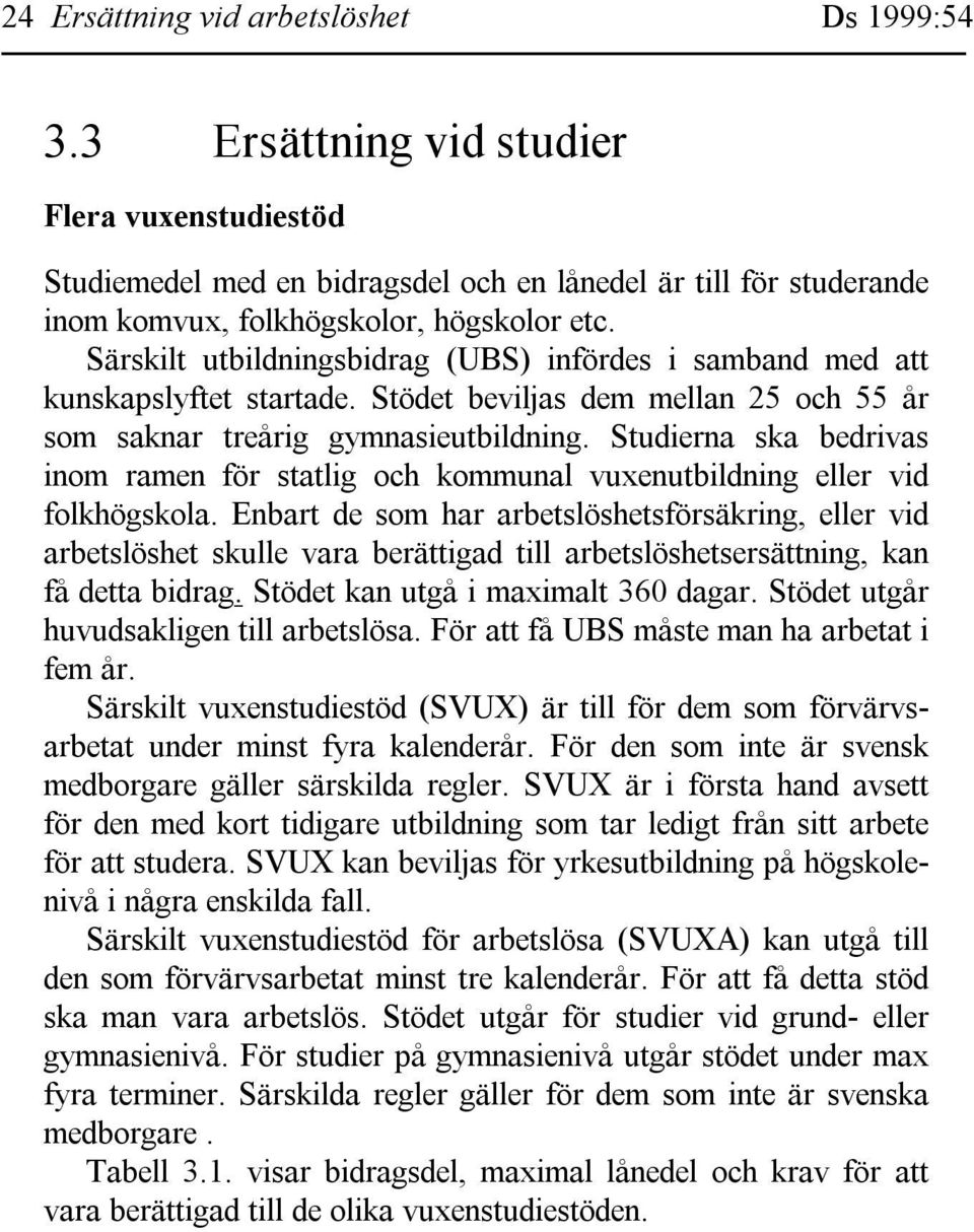 Särskilt utbildningsbidrag (UBS) infördes i samband med att kunskapslyftet startade. Stödet beviljas dem mellan 25 och 55 år som saknar treårig gymnasieutbildning.