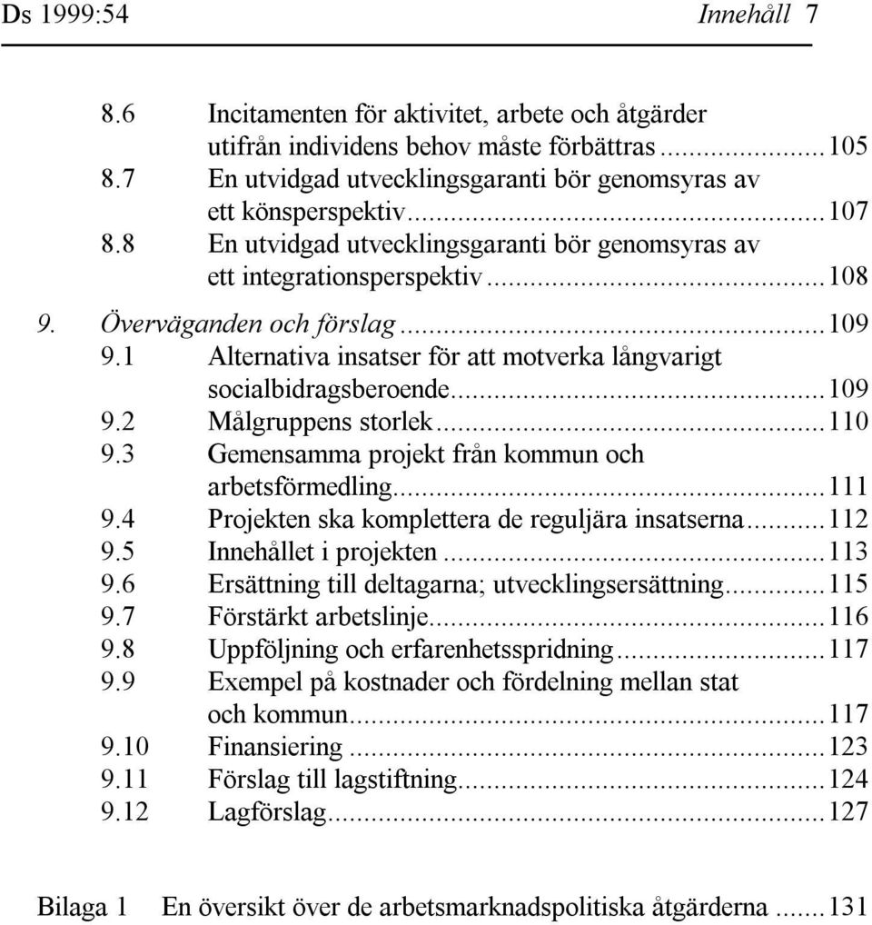 ..110 9.3 Gemensamma projekt från kommun och arbetsförmedling...111 9.4 Projekten ska komplettera de reguljära insatserna...112 9.5 Innehållet i projekten...113 9.