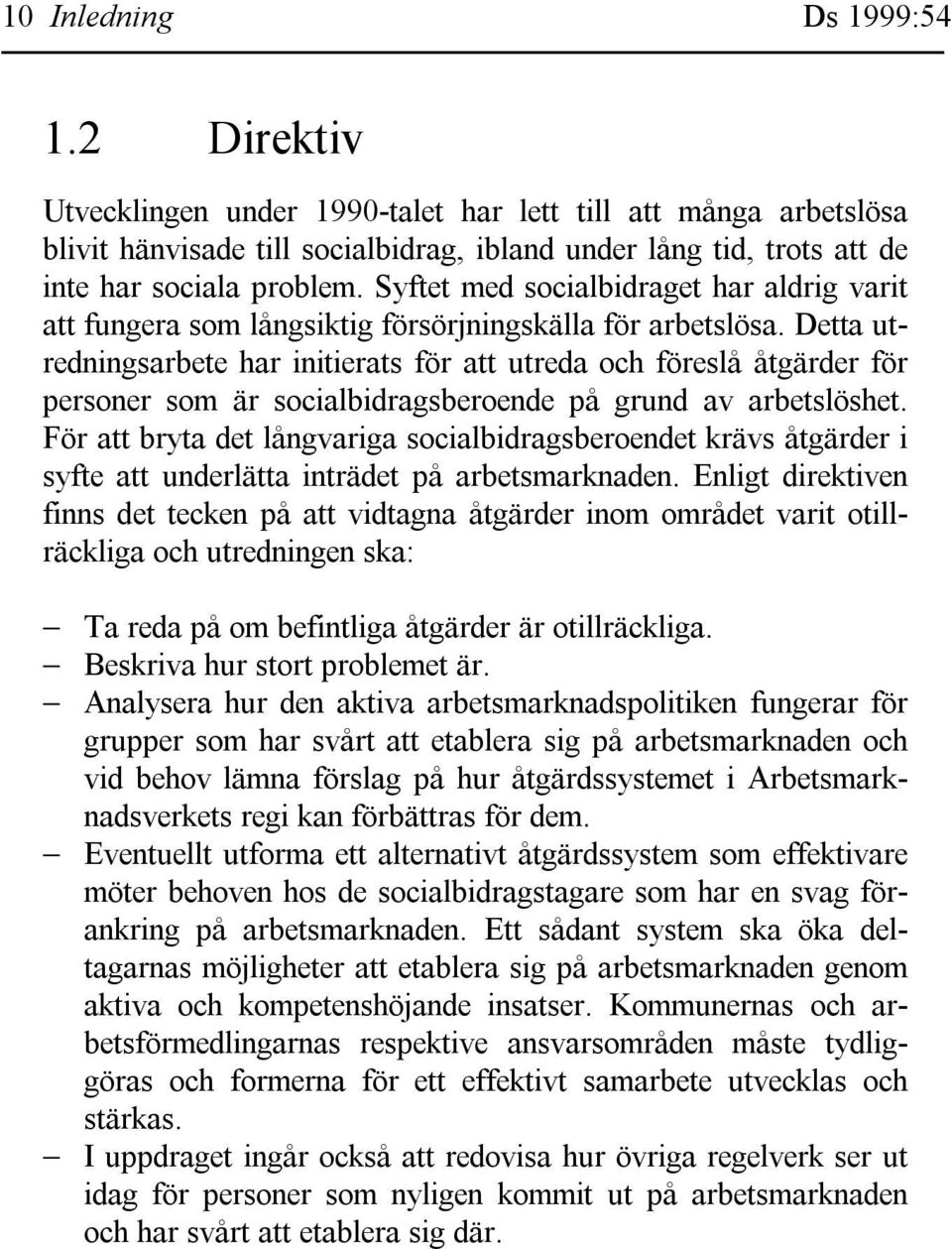 Detta utredningsarbete har initierats för att utreda och föreslå åtgärder för personer som är socialbidragsberoende på grund av arbetslöshet.