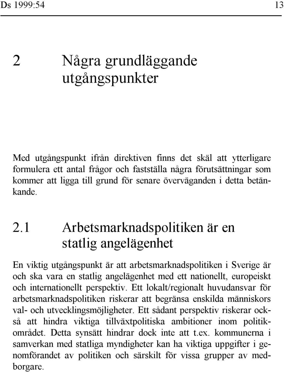 1 Arbetsmarknadspolitiken är en statlig angelägenhet En viktig utgångspunkt är att arbetsmarknadspolitiken i Sverige är och ska vara en statlig angelägenhet med ett nationellt, europeiskt och