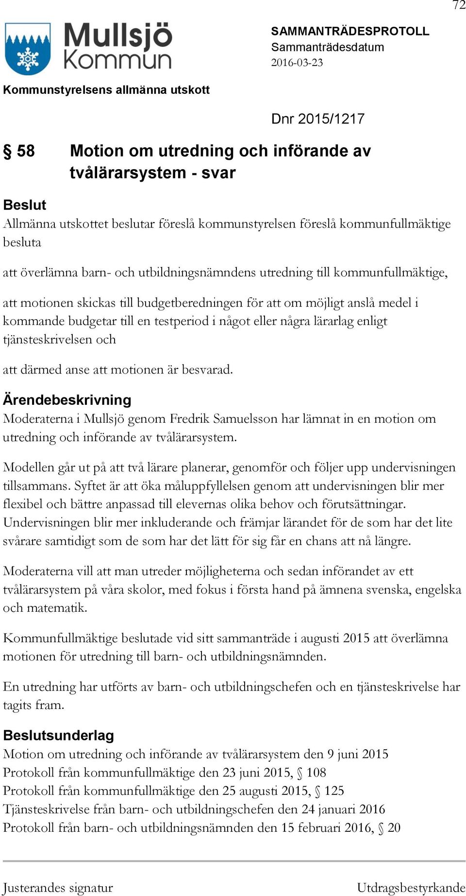 därmed anse att motionen är besvarad. Moderaterna i Mullsjö genom Fredrik Samuelsson har lämnat in en motion om utredning och införande av tvålärarsystem.