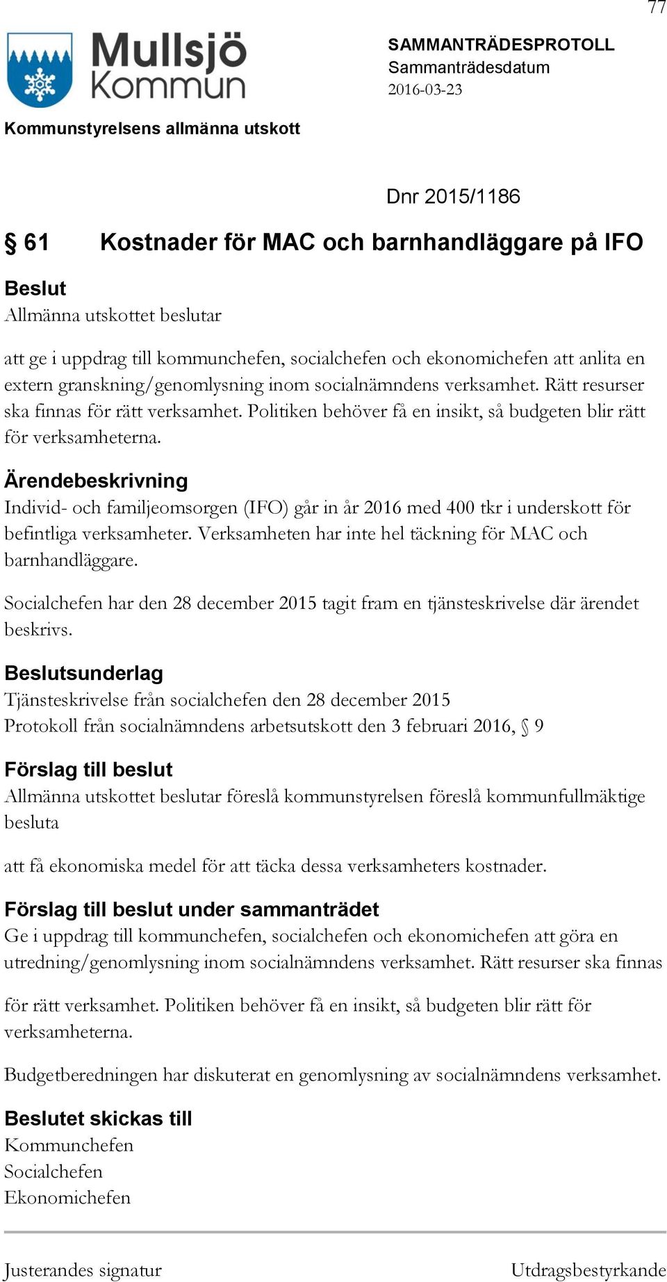 Individ- och familjeomsorgen (IFO) går in år 2016 med 400 tkr i underskott för befintliga verksamheter. Verksamheten har inte hel täckning för MAC och barnhandläggare.