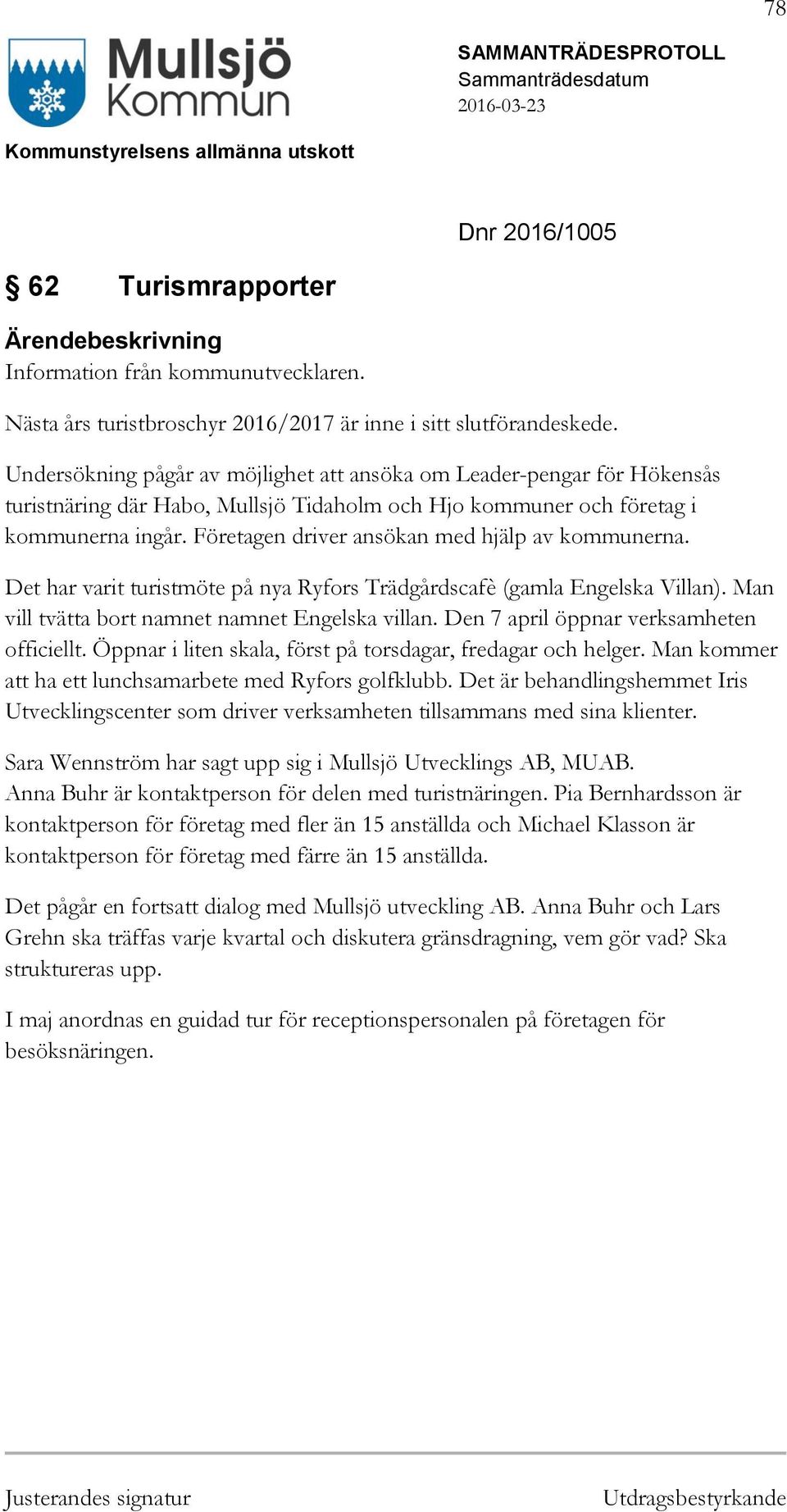 Företagen driver ansökan med hjälp av kommunerna. Det har varit turistmöte på nya Ryfors Trädgårdscafè (gamla Engelska Villan). Man vill tvätta bort namnet namnet Engelska villan.