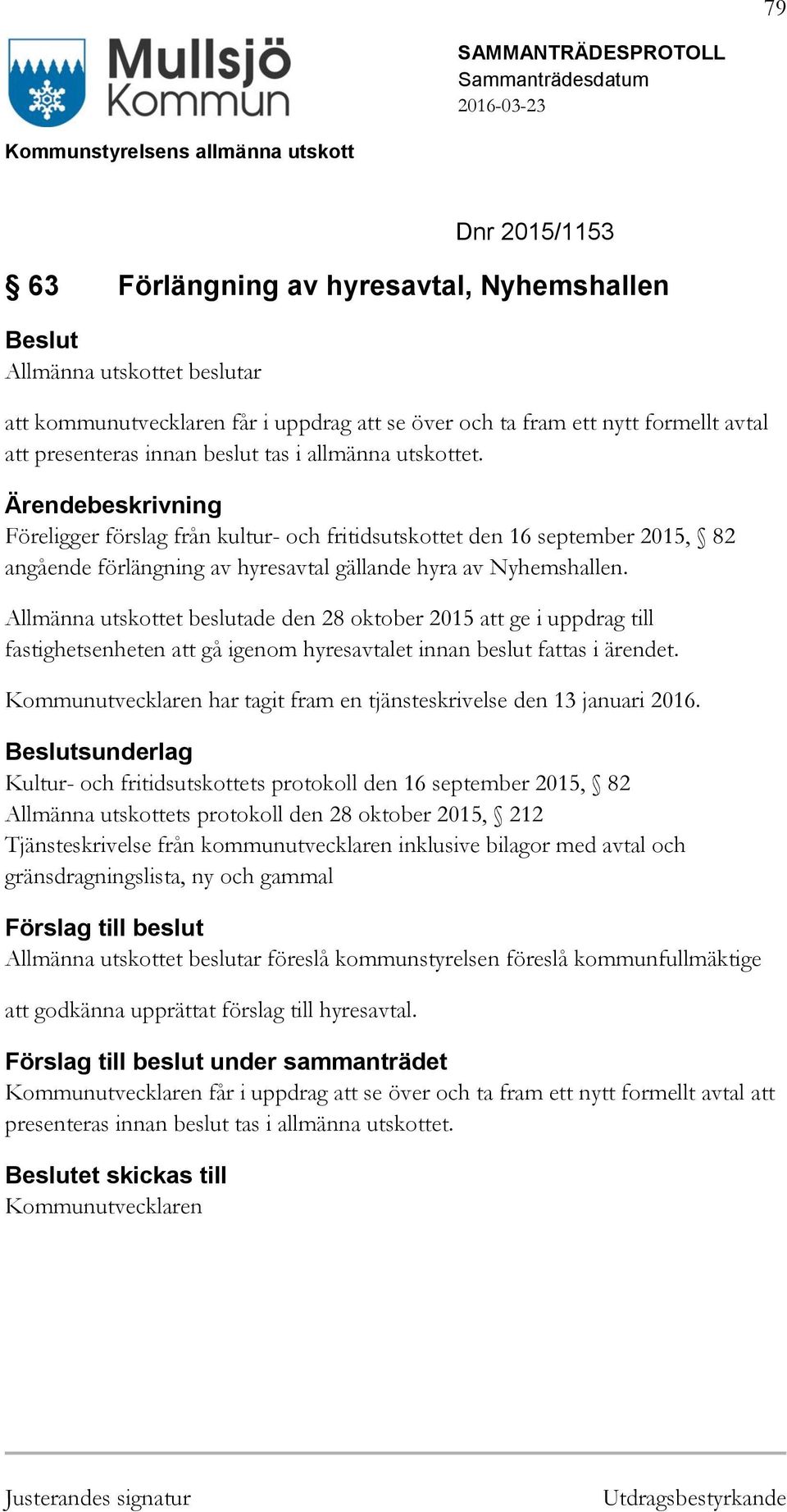 Allmänna utskottet beslutade den 28 oktober 2015 att ge i uppdrag till fastighetsenheten att gå igenom hyresavtalet innan beslut fattas i ärendet.