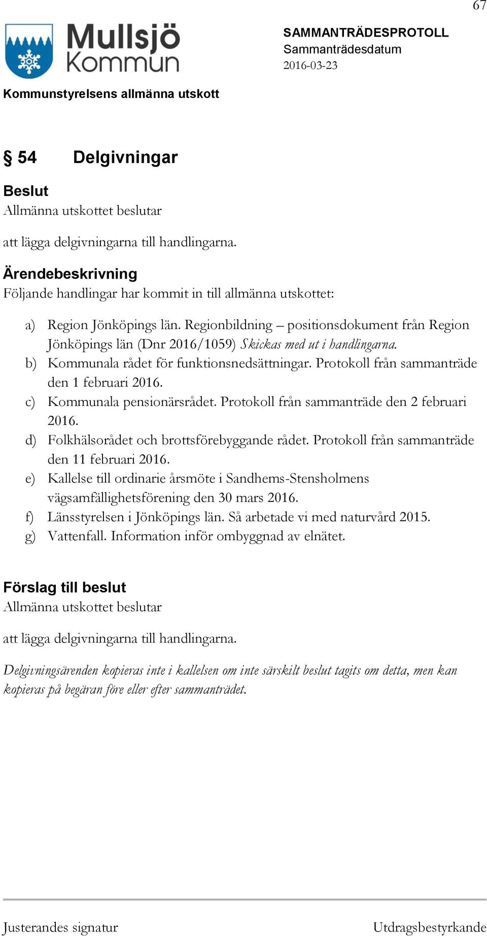 Protokoll från sammanträde den 1 februari 2016. c) Kommunala pensionärsrådet. Protokoll från sammanträde den 2 februari 2016. d) Folkhälsorådet och brottsförebyggande rådet.