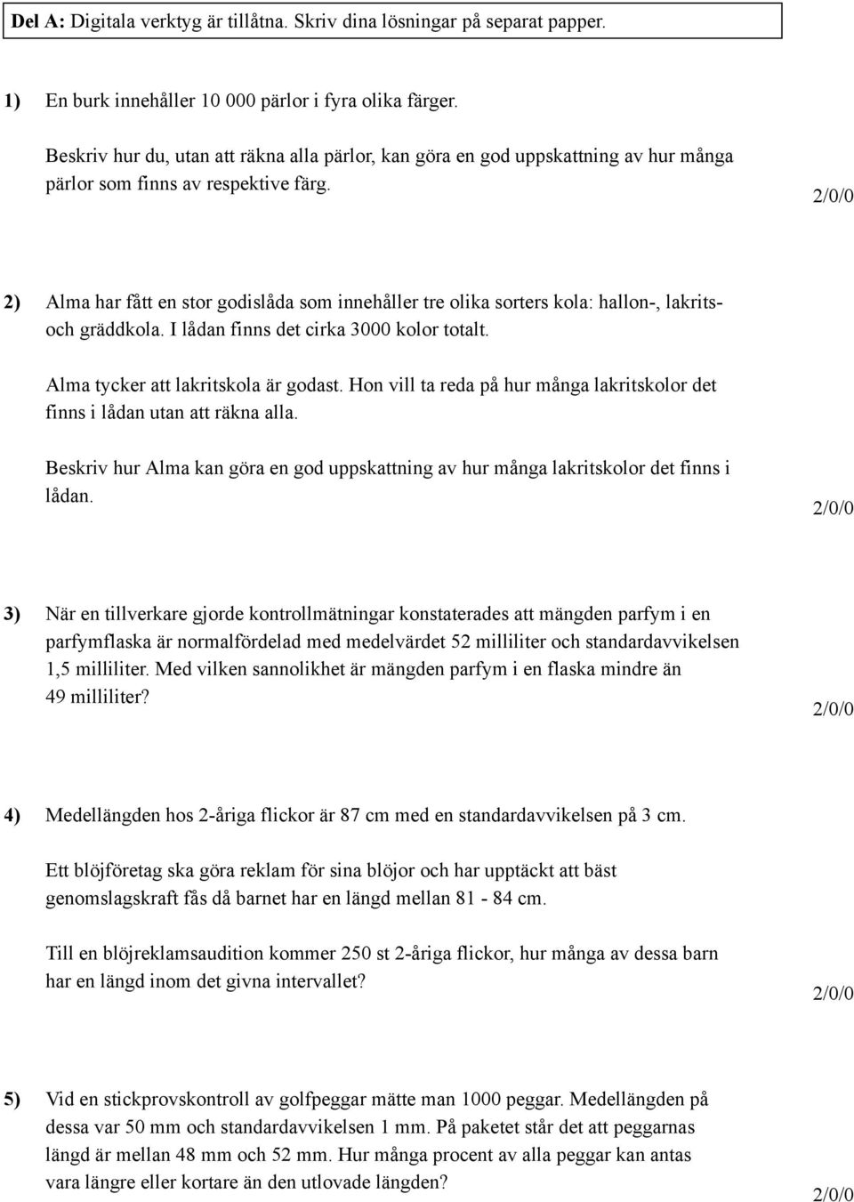 2) Alma har fått en stor godislåda som innehåller tre olika sorters kola: hallon, lakritsoch gräddkola. I lådan finns det cirka 3000 kolor totalt. Alma tycker att lakritskola är godast.