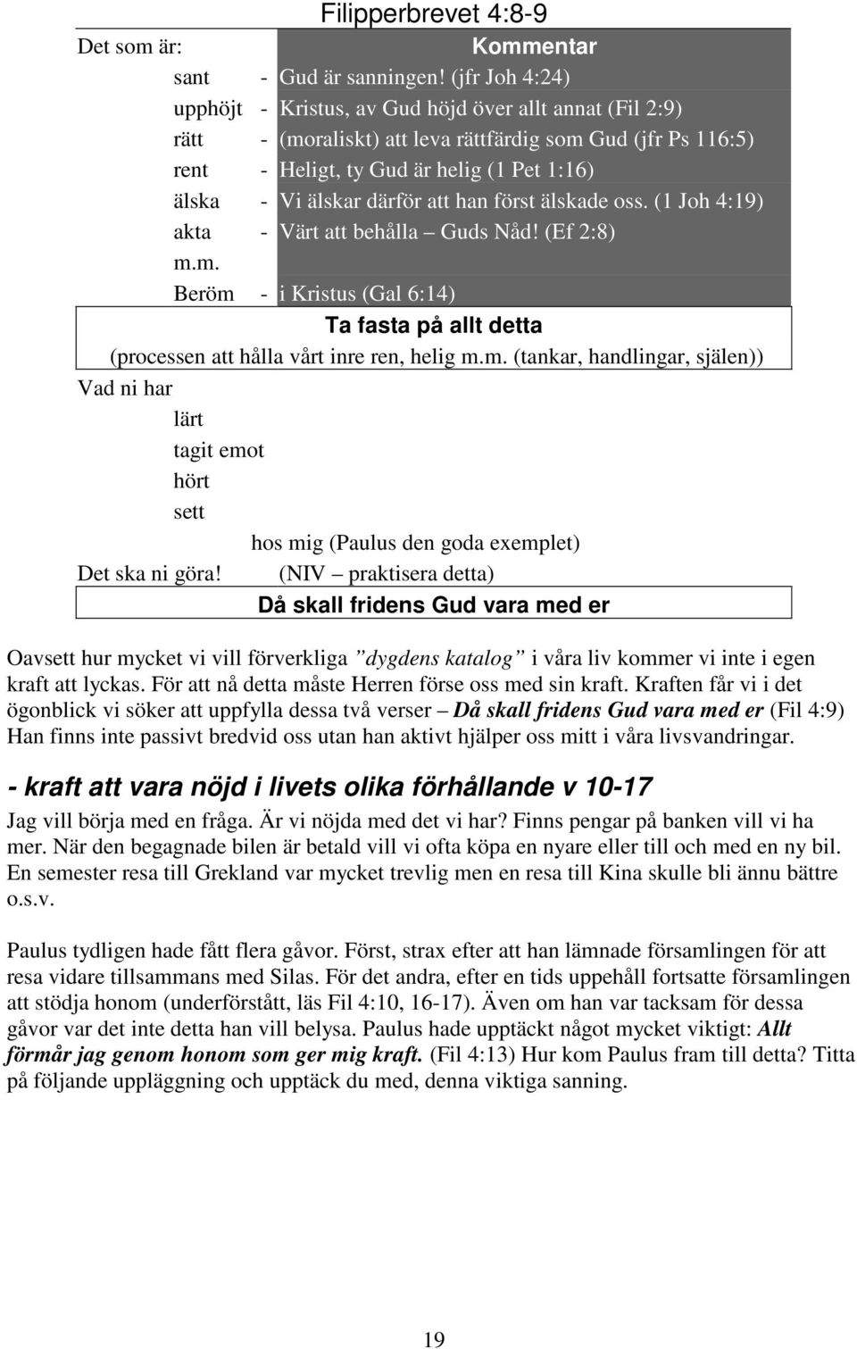 därför att han först älskade oss. (1 Joh 4:19) akta - Värt att behålla Guds Nåd! (Ef 2:8) m.