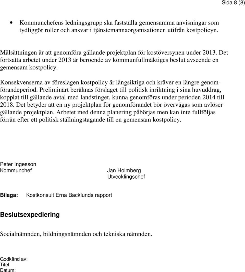 Konsekvenserna av föreslagen kostpolicy är långsiktiga och kräver en längre genomförandeperiod.