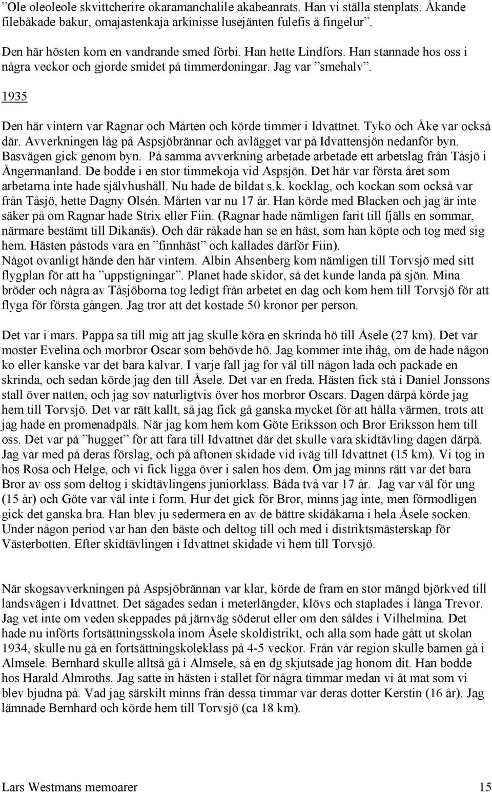 1935 Den här vintern var Ragnar och Mårten och körde timmer i Idvattnet. Tyko och Åke var också där. Avverkningen låg på Aspsjöbrännar och avlägget var på Idvattensjön nedanför byn.