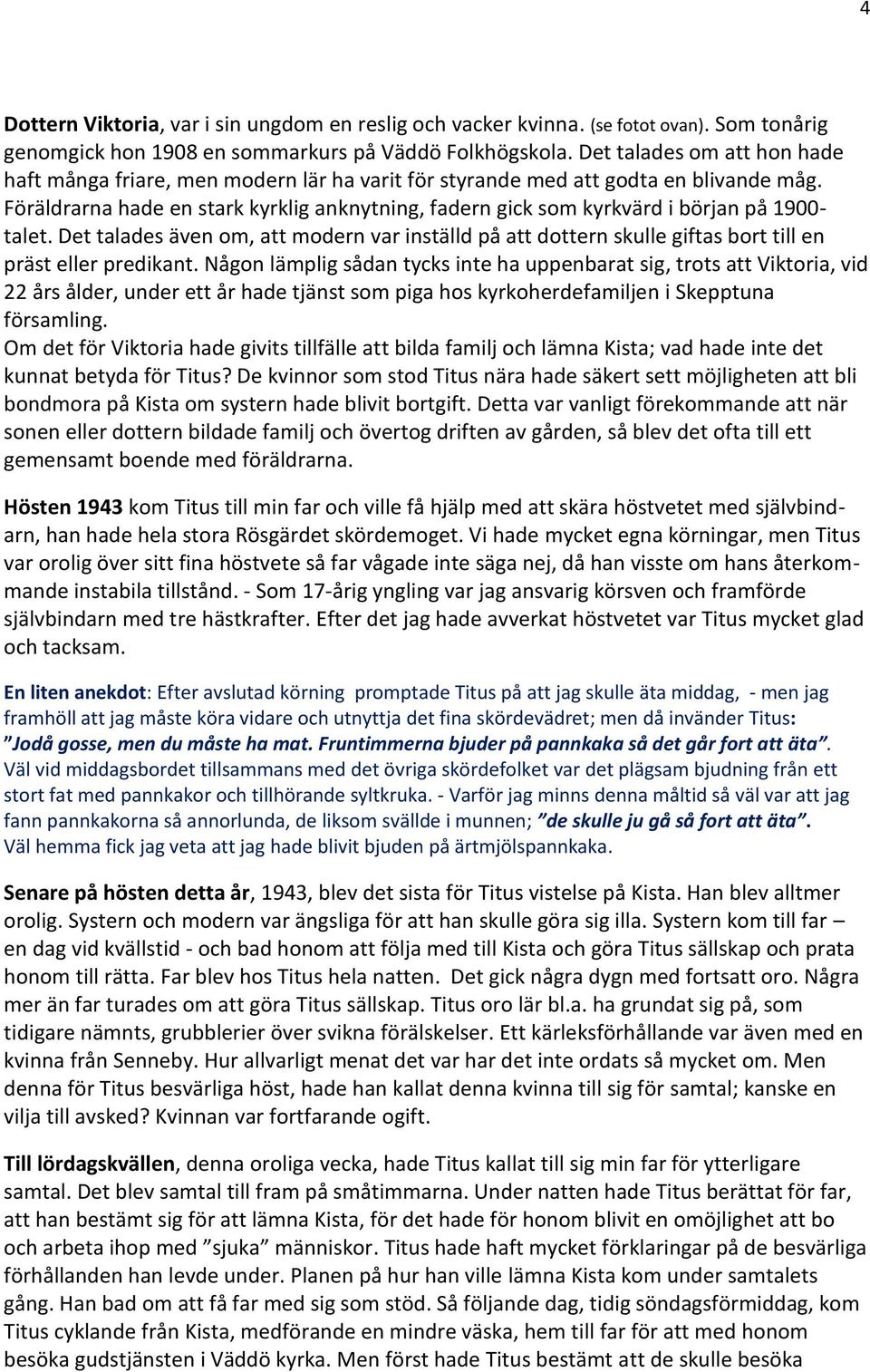 Föräldrarna hade en stark kyrklig anknytning, fadern gick som kyrkvärd i början på 1900- talet.