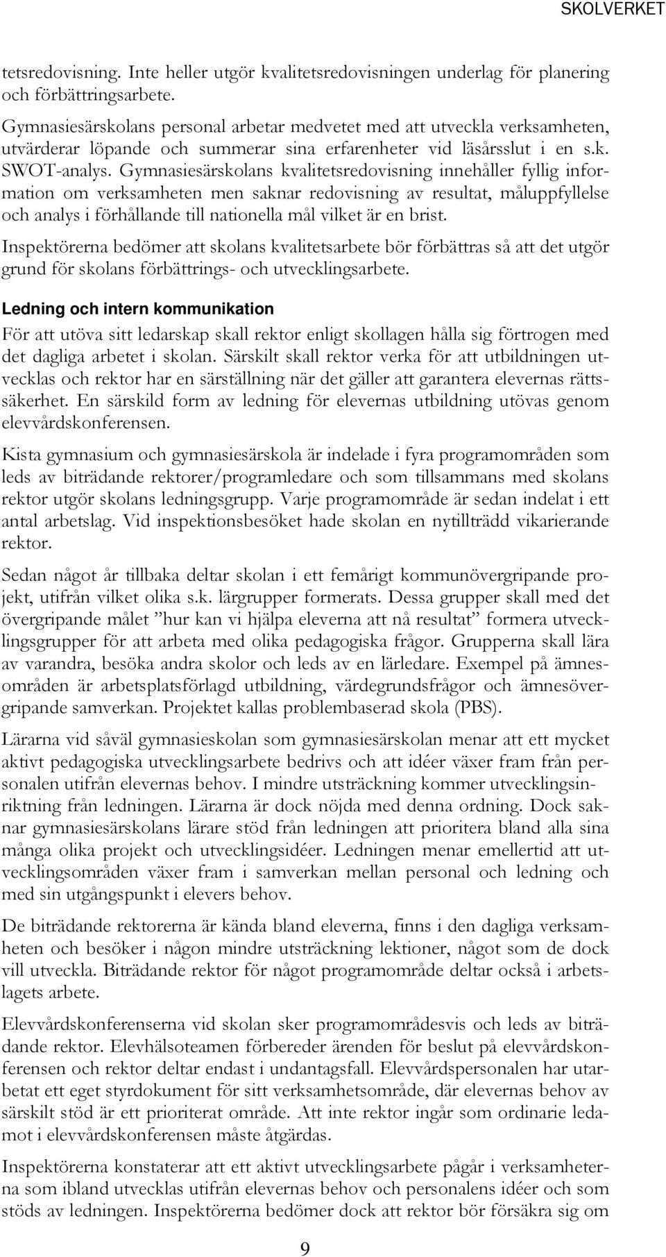 Gymnasiesärskolans kvalitetsredovisning innehåller fyllig information om verksamheten men saknar redovisning av resultat, måluppfyllelse och analys i förhållande till nationella mål vilket är en