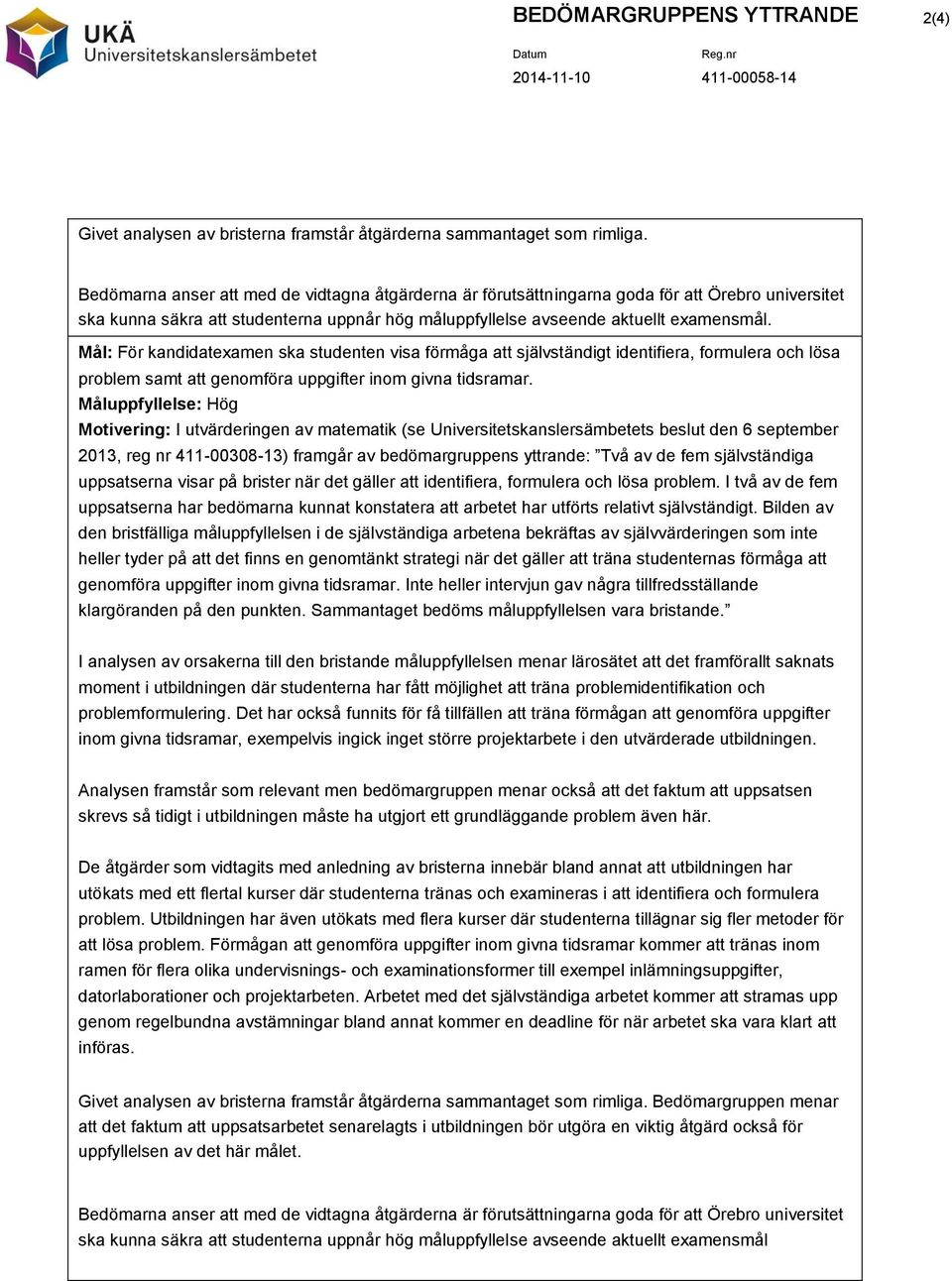 2013, reg nr 411-00308-13) framgår av bedömargruppens yttrande: Två av de fem självständiga uppsatserna visar på brister när det gäller att identifiera, formulera och lösa problem.