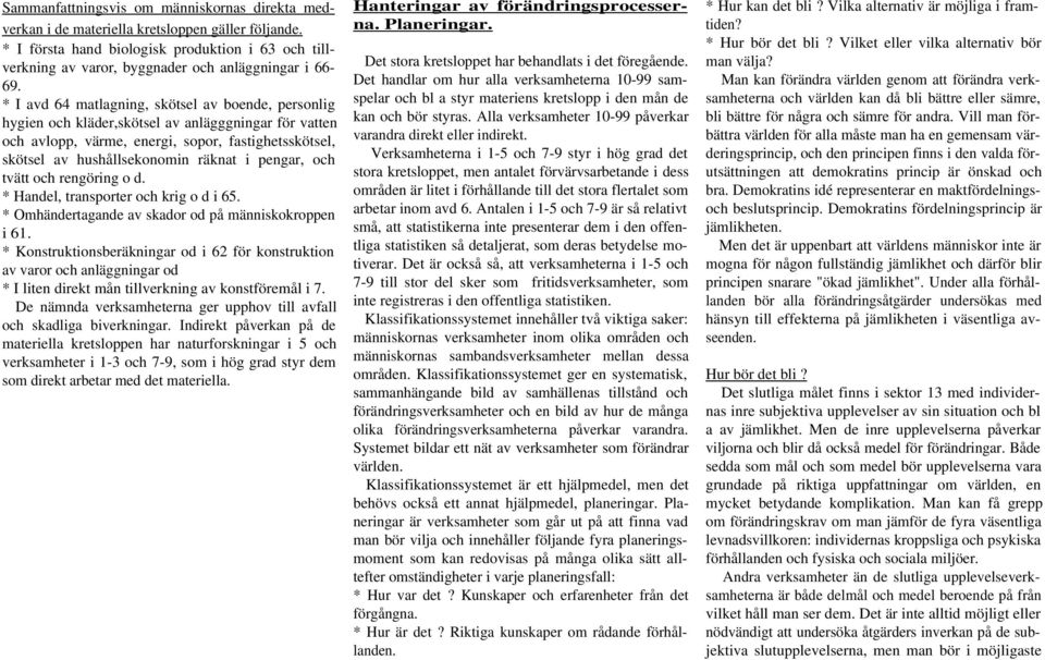 * I avd 64 matlagning, skötsel av boende, personlig hygien och kläder,skötsel av anlägggningar för vatten och avlopp, värme, energi, sopor, fastighetsskötsel, skötsel av hushållsekonomin räknat i