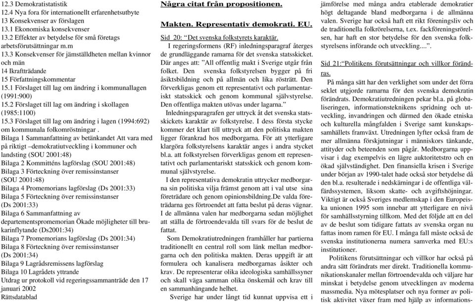 1 Förslaget till lag om ändring i kommunallagen (1991:900) 15.2 Förslaget till lag om ändring i skollagen (1985:1100) 15.