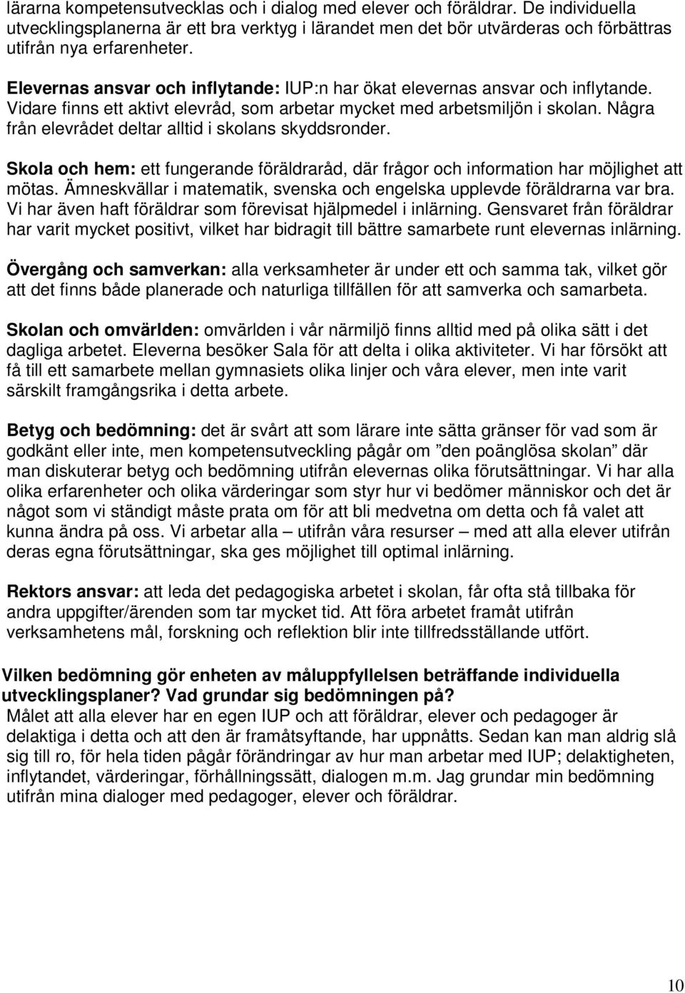 Några från elevrådet deltar alltid i skolans skyddsronder. Skola och hem: ett fungerande föräldraråd, där frågor och information har möjlighet att mötas.