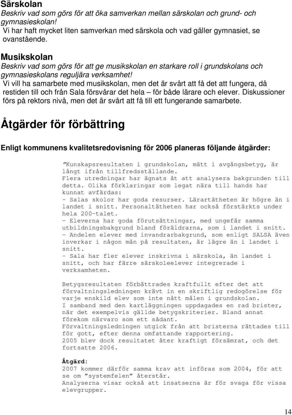 Vi vill ha samarbete med musikskolan, men det är svårt att få det att fungera, då restiden till och från Sala försvårar det hela för både lärare och elever.