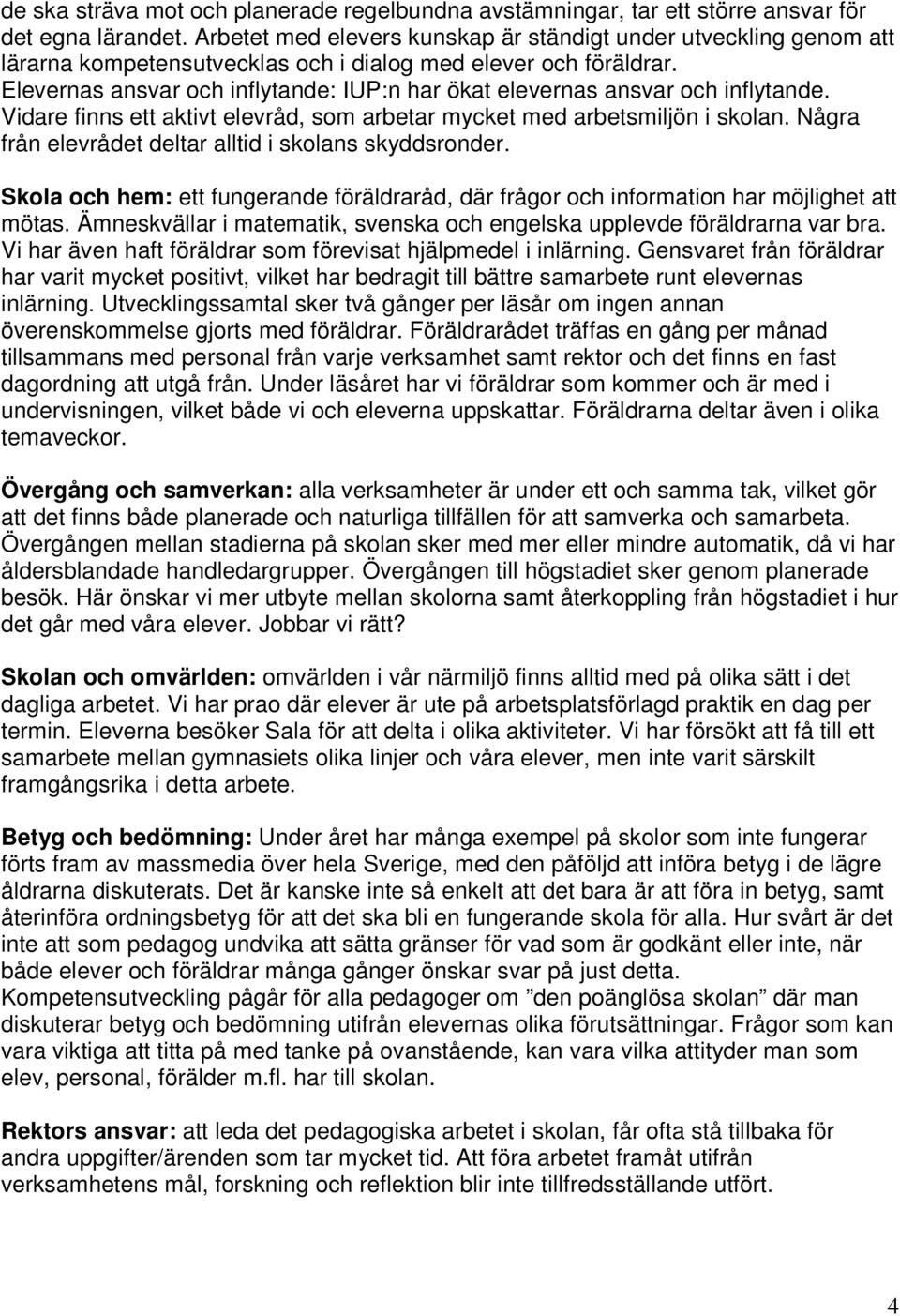 Elevernas ansvar och inflytande: IUP:n har ökat elevernas ansvar och inflytande. Vidare finns ett aktivt elevråd, som arbetar mycket med arbetsmiljön i skolan.