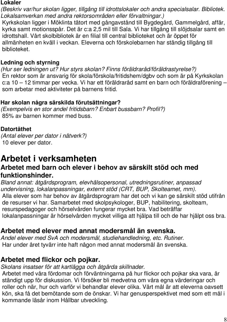 Vårt skolbibliotek är en filial till central biblioteket och är öppet för allmänheten en kväll i veckan. Eleverna och förskolebarnen har ständig tillgång till biblioteket.