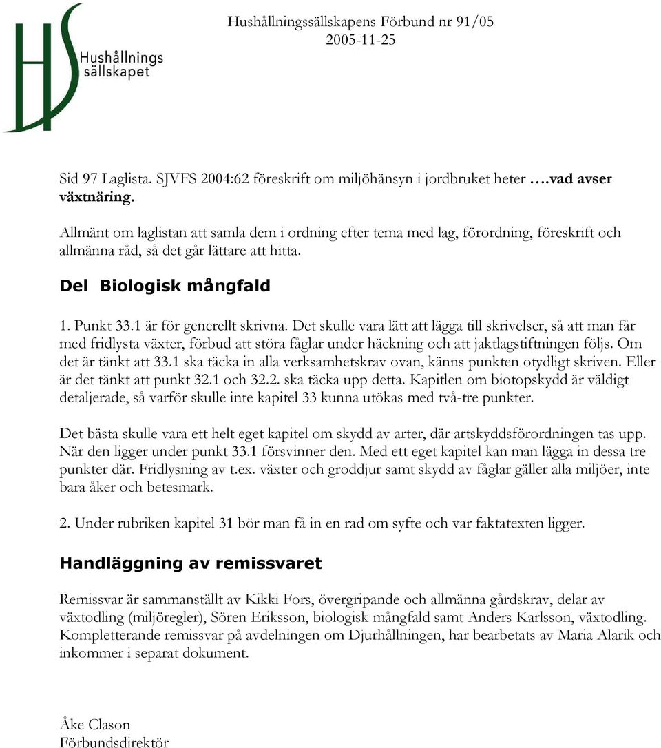 Det skulle vara lätt att lägga till skrivelser, så att man får med fridlysta växter, förbud att störa fåglar under häckning och att jaktlagstiftningen följs. Om det är tänkt att 33.