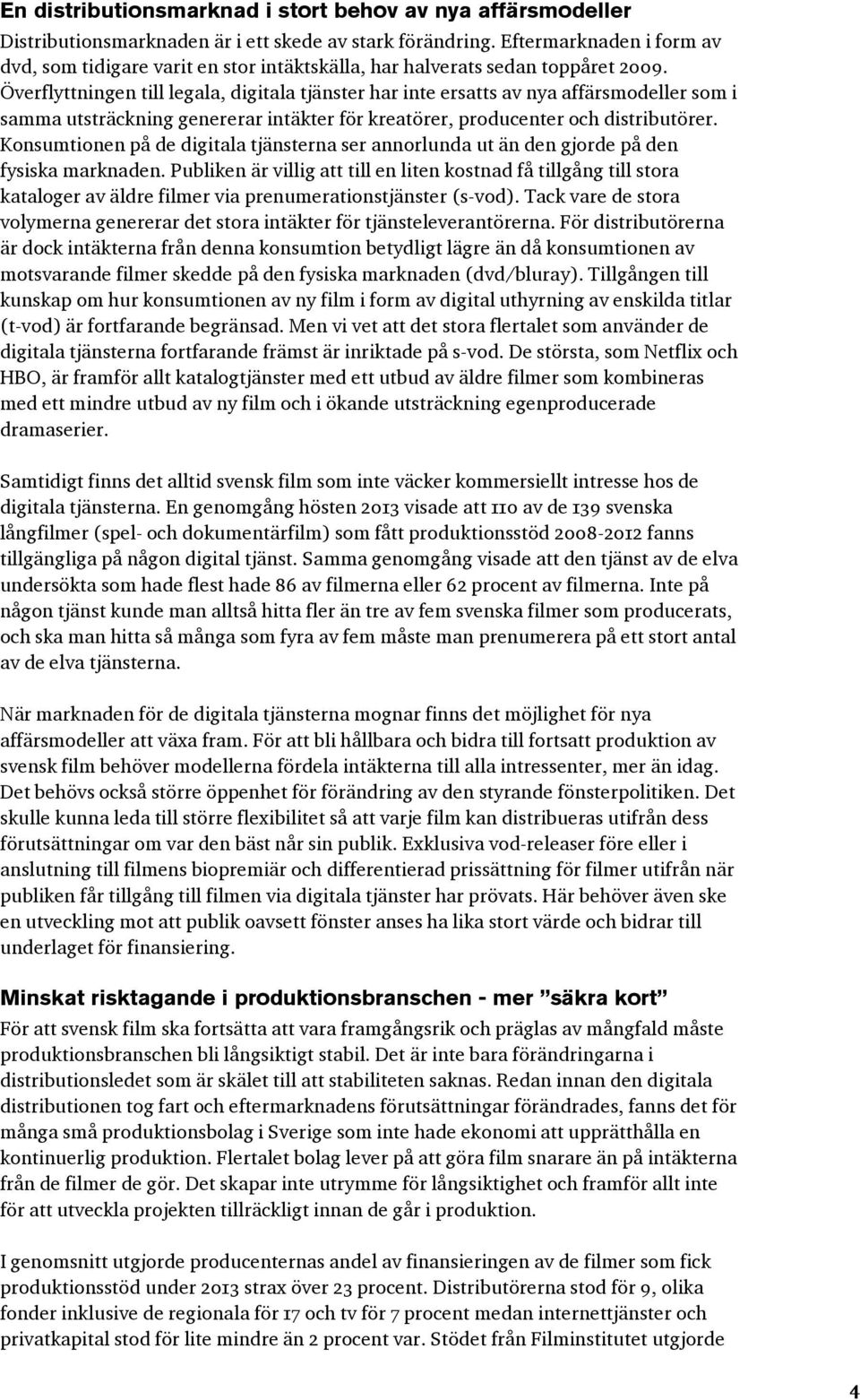 Överflyttningen till legala, digitala tjänster har inte ersatts av nya affärsmodeller som i samma utsträckning genererar intäkter för kreatörer, producenter och distributörer.