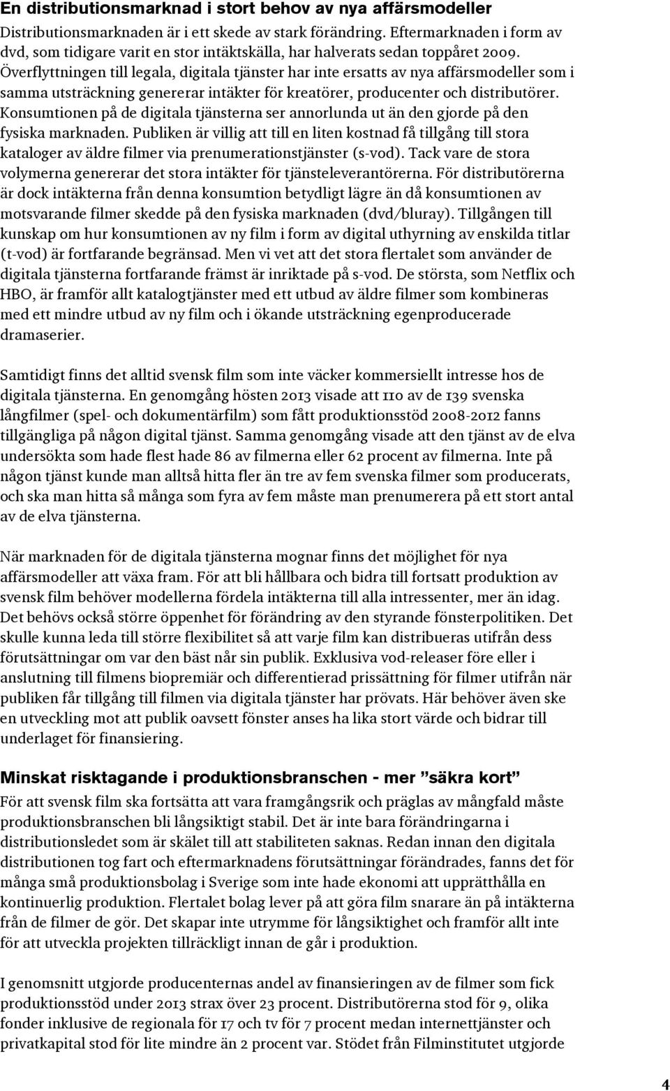 Överflyttningen till legala, digitala tjänster har inte ersatts av nya affärsmodeller som i samma utsträckning genererar intäkter för kreatörer, producenter och distributörer.