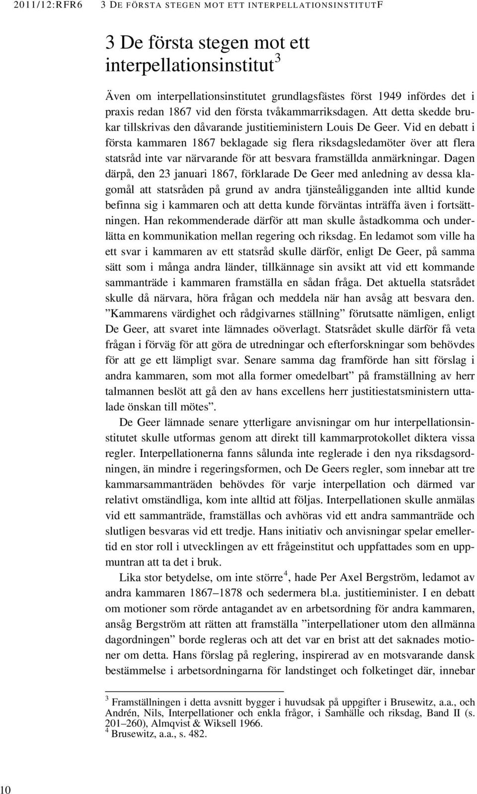 Vid en debatt i första kammaren 1867 beklagade sig flera riksdagsledamöter över att flera statsråd inte var närvarande för att besvara framställda anmärkningar.