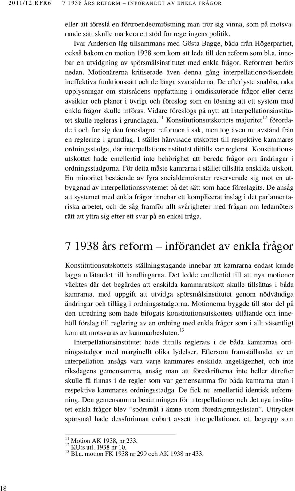 Reformen berörs nedan. Motionärerna kritiserade även denna gång interpellationsväsendets ineffektiva funktionssätt och de långa svarstiderna.