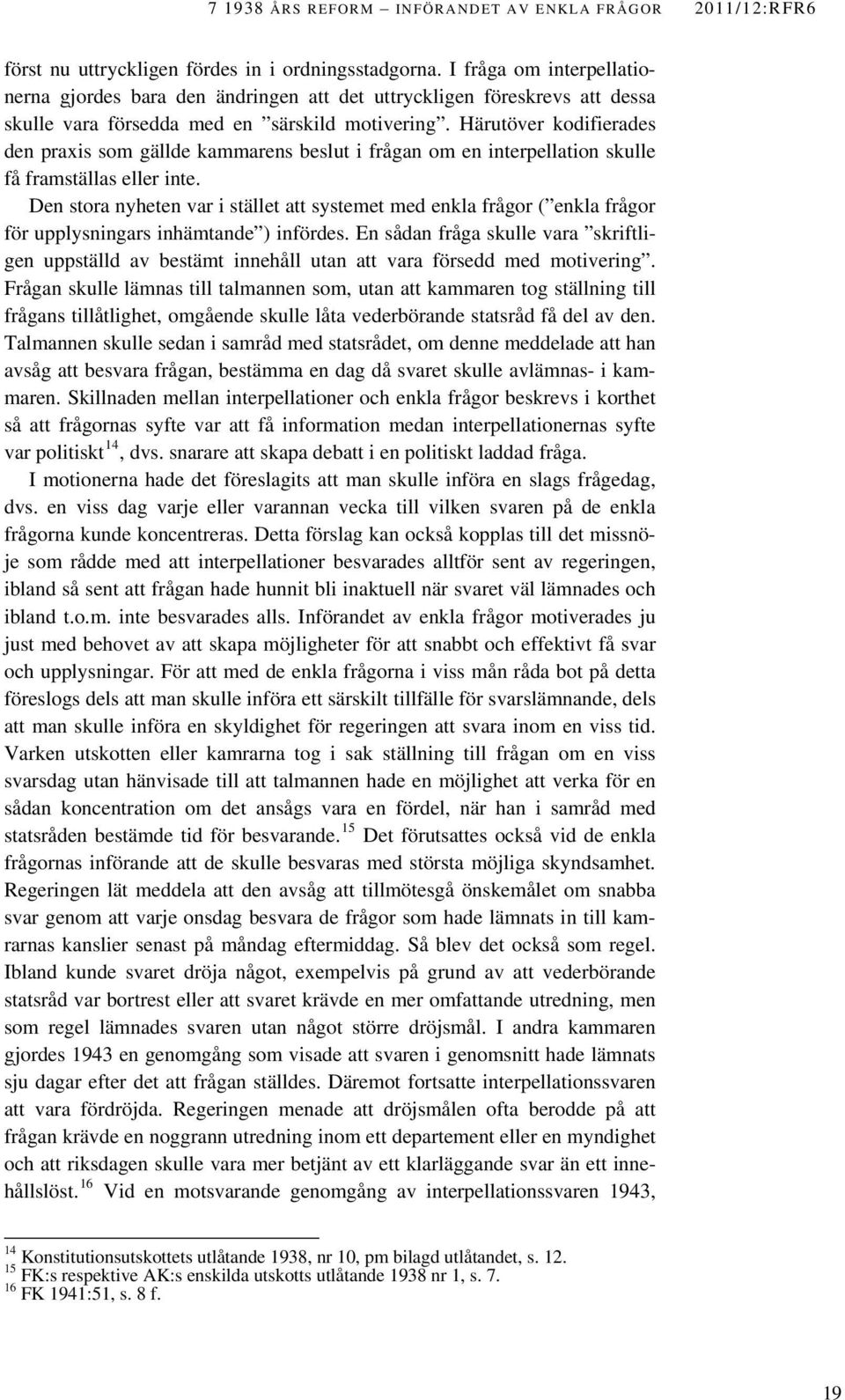 Härutöver kodifierades den praxis som gällde kammarens beslut i frågan om en interpellation skulle få framställas eller inte.